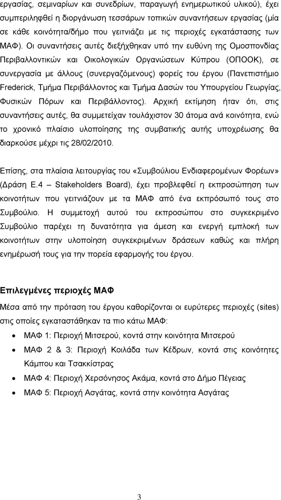 Οι συναντήσεις αυτές διεξήχθηκαν υπό την ευθύνη της Ομοσπονδίας Περιβαλλοντικών και Οικολογικών Οργανώσεων Κύπρου (ΟΠΟΟΚ), σε συνεργασία με άλλους (συνεργαζόμενους) φορείς του έργου (Πανεπιστήμιο