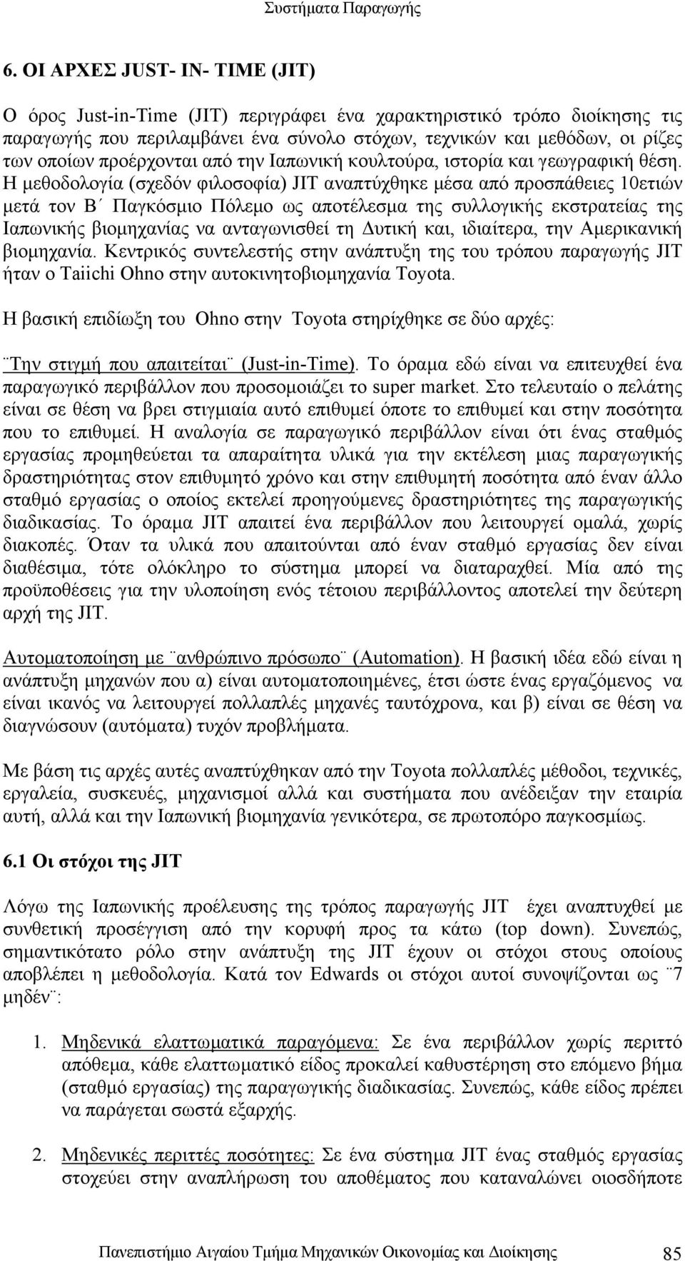 Η µεθοδολογία (σχεδόν φιλοσοφία) JIT αναπτύχθηκε µέσα από προσπάθειες 10ετιών µετά τον Β Παγκόσµιο Πόλεµο ως αποτέλεσµα της συλλογικής εκστρατείας της Ιαπωνικής βιοµηχανίας να ανταγωνισθεί τη υτική