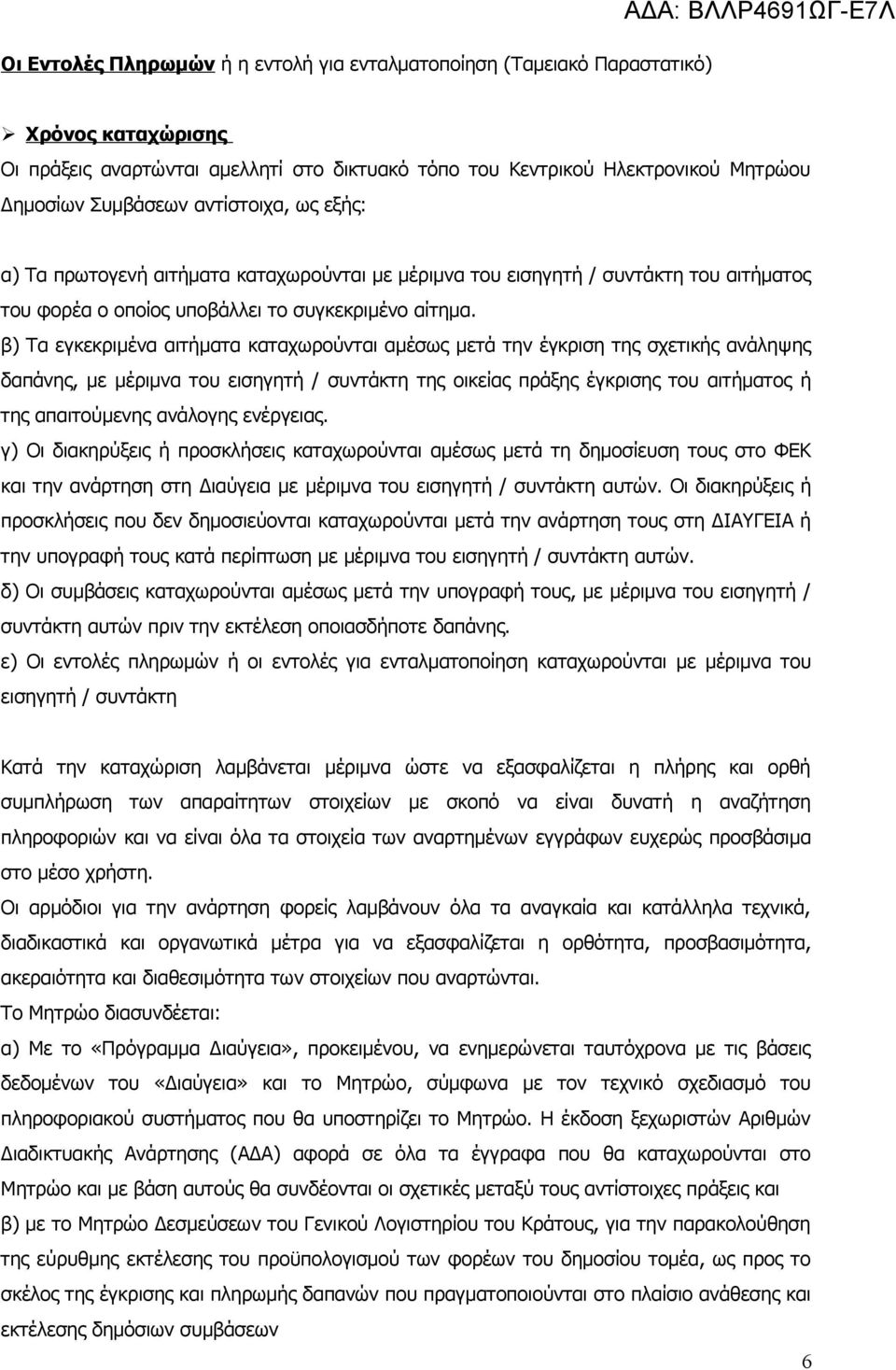 β) Τα εγκεκριμένα αιτήματα καταχωρούνται αμέσως μετά την έγκριση της σχετικής ανάληψης δαπάνης, με μέριμνα του εισηγητή / συντάκτη της οικείας πράξης έγκρισης του αιτήματος ή της απαιτούμενης