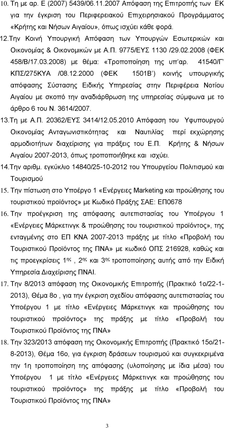 2000 (ΦΕΚ 1501Β ) κοινής υπουργικής απόφασης Σύστασης Ειδικής Υπηρεσίας στην Περιφέρεια Νοτίου Αιγαίου με σκοπό την αναδιάρθρωση της υπηρεσίας σύμφωνα με το άρθρο 6 του Ν. 3614/2007. 13.Τη με Α.Π. 20362/ΕΥΣ 3414/12.