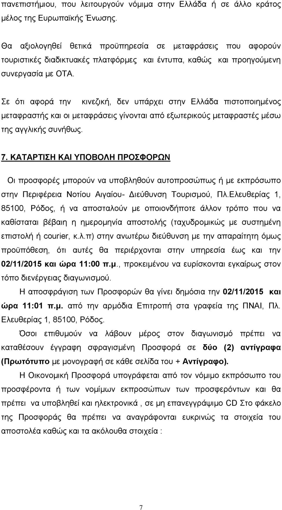 Σε ότι αφορά την κινεζική, δεν υπάρχει στην Ελλάδα πιστοποιημένος μεταφραστής και οι μεταφράσεις γίνονται από εξωτερικούς μεταφραστές μέσω της αγγλικής συνήθως. 7.