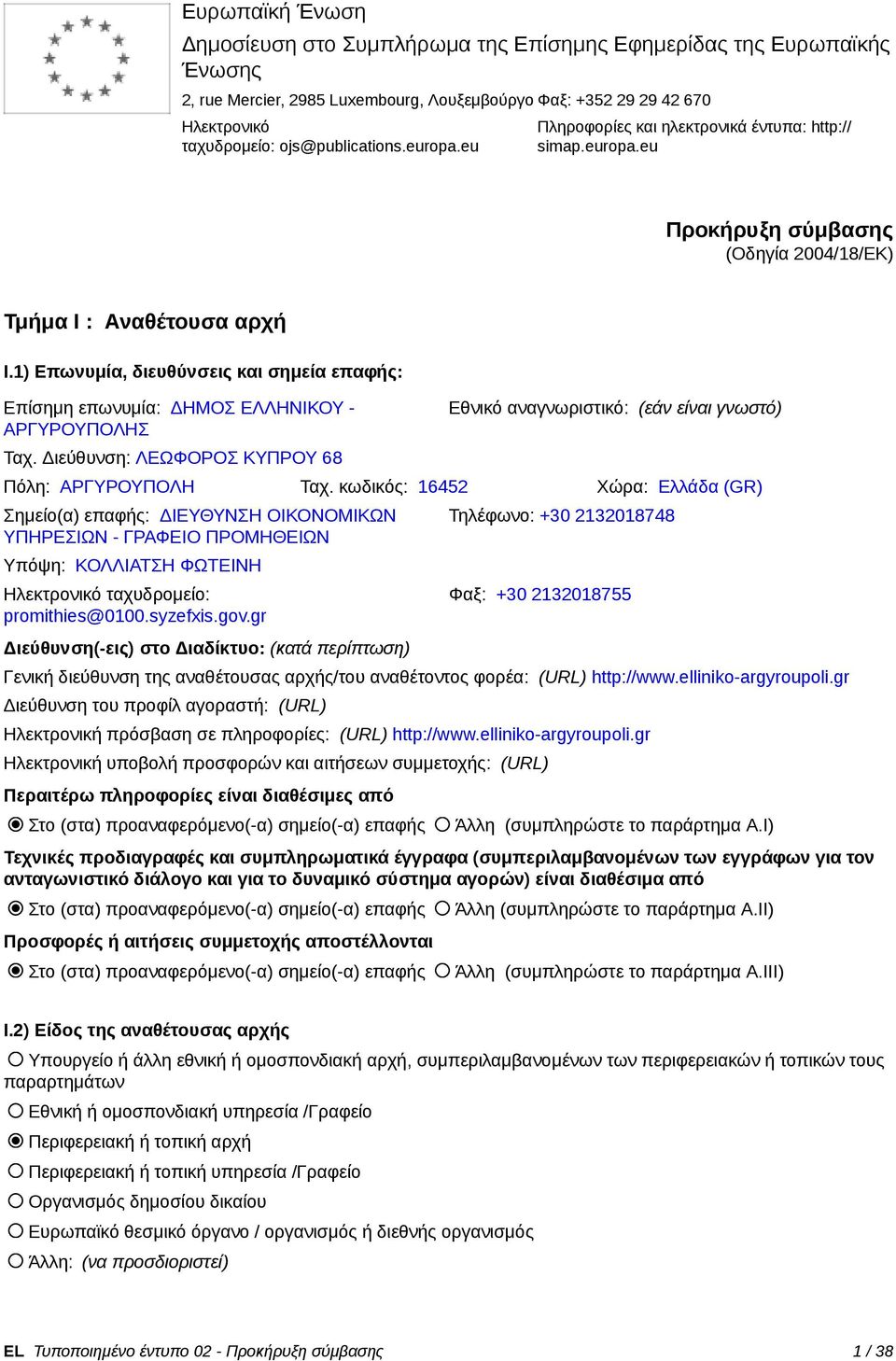 1) Επωνυμία, διευθύνσεις και σημεία επαφς: Επίσημη επωνυμία: ΔΗΜΟΣ ΕΛΛΗΝΙΚΟΥ - ΑΡΓΥΡΟΥΠΟΛΗΣ Ταχ. Διεύθυνση: ΛΕΩΦΟΡΟΣ ΚΥΠΡΟΥ 68 Εθνικό αναγνωριστικό: (εάν είναι γνωστό) Πόλη: ΑΡΓΥΡΟΥΠΟΛΗ Ταχ.
