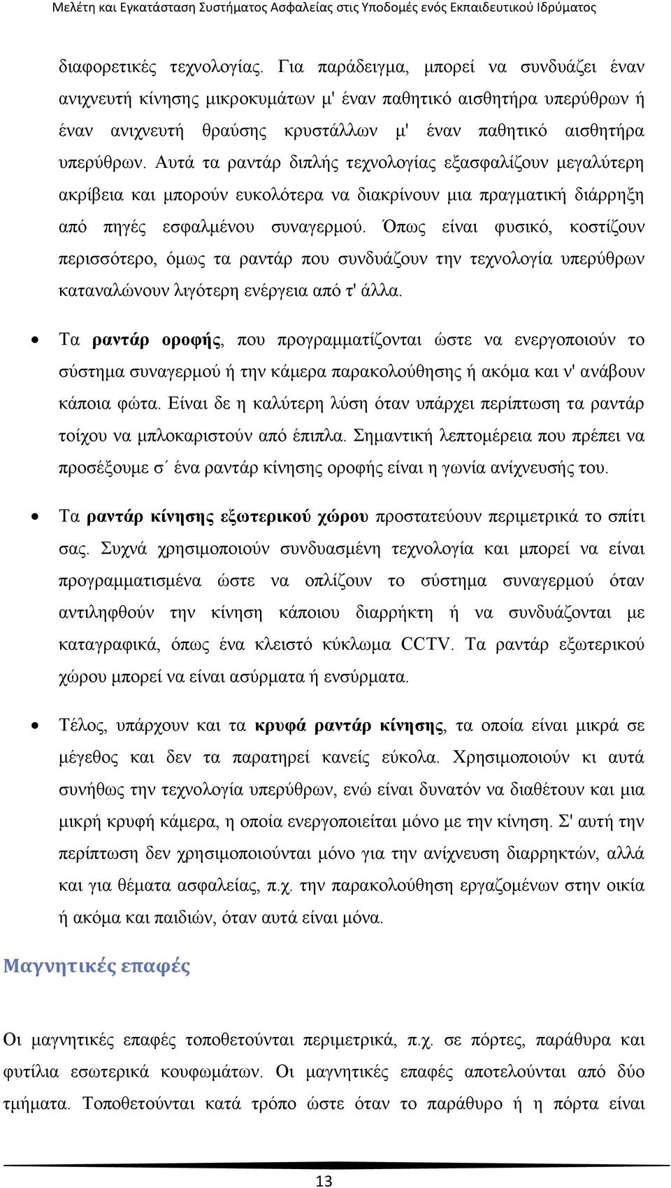 Αυτά τα ραντάρ διπλής τεχνολογίας εξασφαλίζουν μεγαλύτερη ακρίβεια και μπορούν ευκολότερα να διακρίνουν μια πραγματική διάρρηξη από πηγές εσφαλμένου συναγερμού.