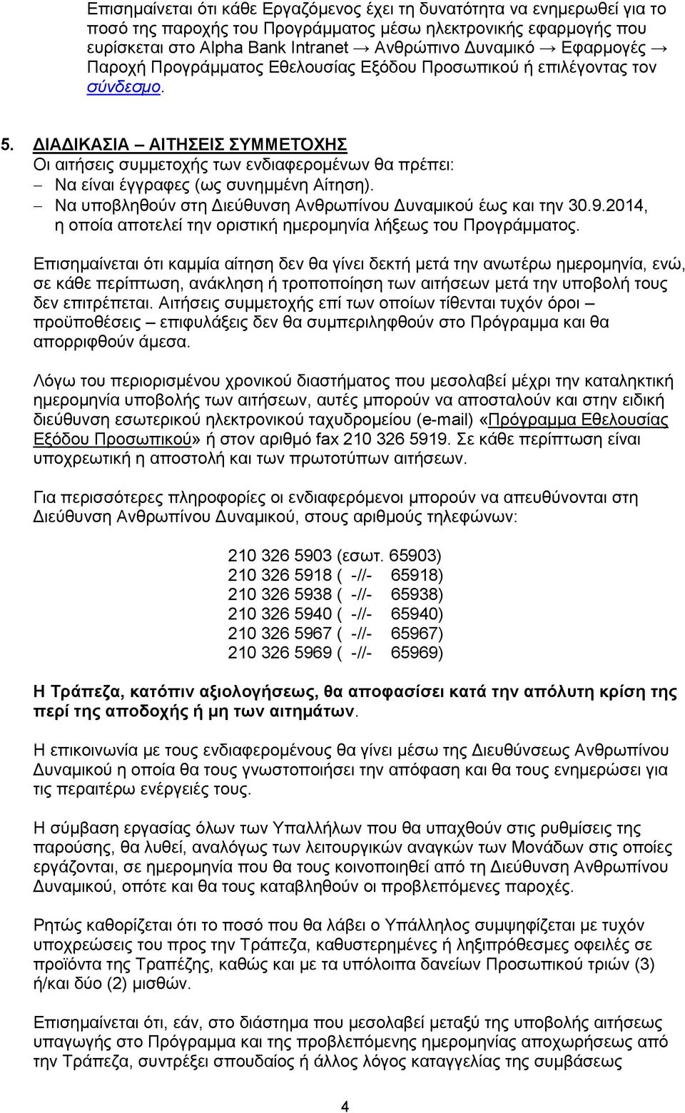 ΓΗΑΓΗΚΑΗΑ ΑΗΣΖΔΗ ΤΜΜΔΣΟΥΖ Οη αηηήζεηο ζπκκεηνρήο ησλ ελδηαθεξνκέλσλ ζα πξέπεη: Να είλαη έγγξαθεο (σο ζπλεκκέλε Αίηεζε). Να ππνβιεζνχλ ζηε Γηεχζπλζε Αλζξσπίλνπ Γπλακηθνχ έσο θαη ηελ 30.9.