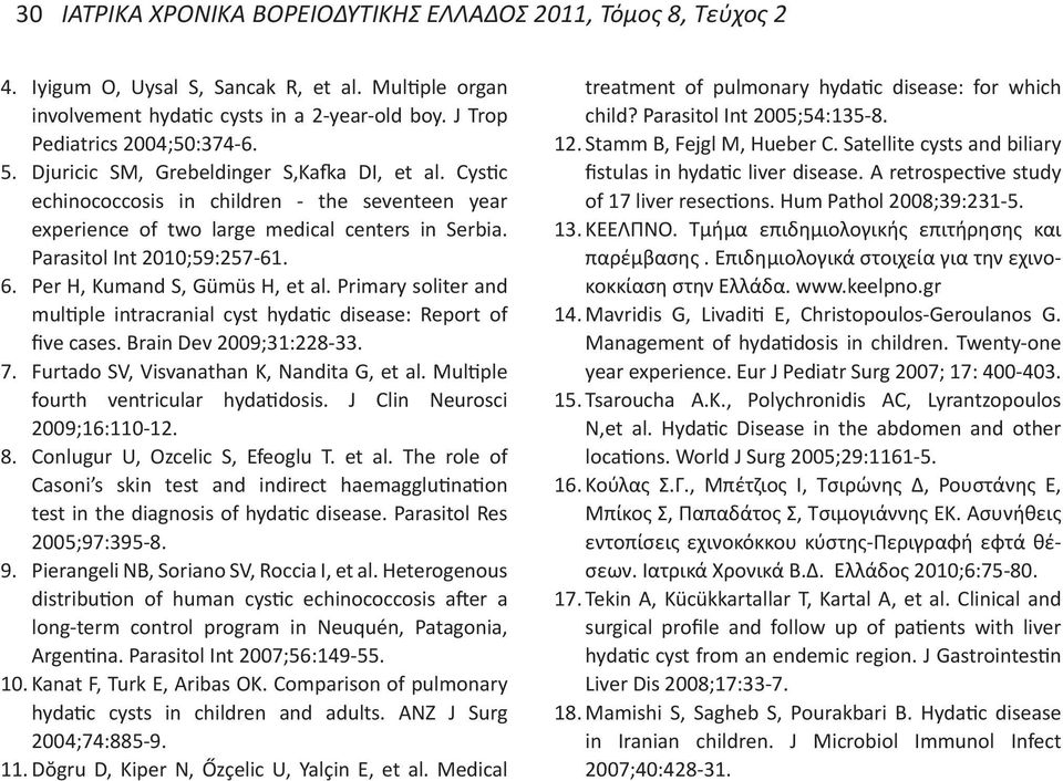 Per H, Kumand S, Gümüs H, et al. Primary soliter and multiple intracranial cyst hydatic disease: Report of five cases. Brain Dev 2009;31:228-33. 7. Furtado SV, Visvanathan K, Nandita G, et al.