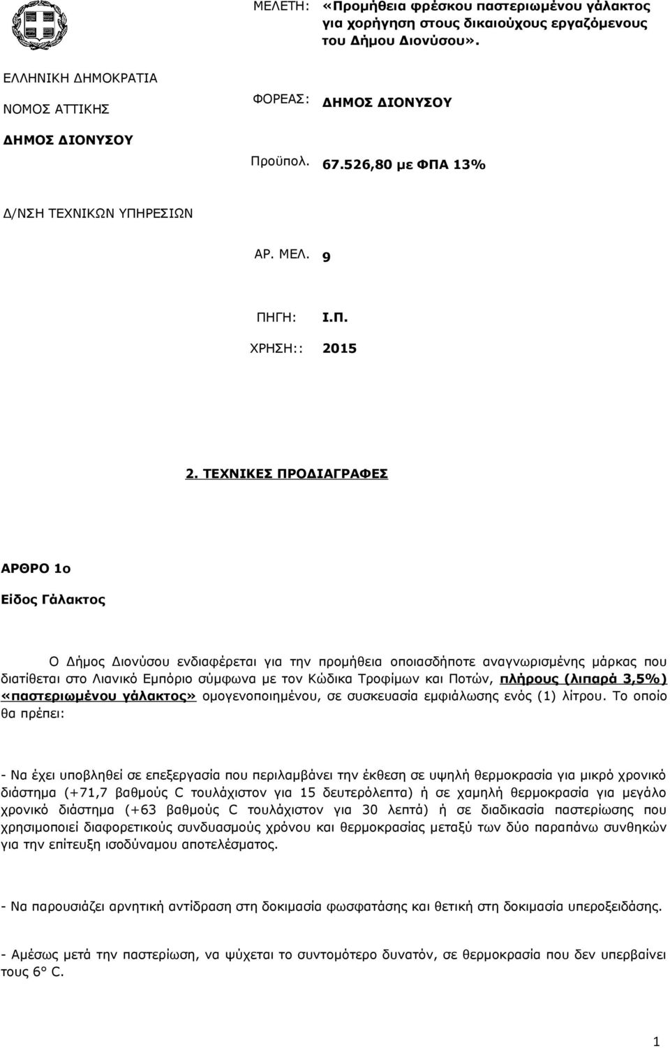 ΤΕΧΝΙΚΕΣ ΠΡΟΔΙΑΓΡΑΦΕΣ ΑΡΘΡΟ 1ο Είδος Γάλακτος Ο Δήμος Διονύσου ενδιαφέρεται για την προμήθεια οποιασδήποτε αναγνωρισμένης μάρκας που διατίθεται στο Λιανικό Εμπόριο σύμφωνα με τον Κώδικα Τροφίμων και