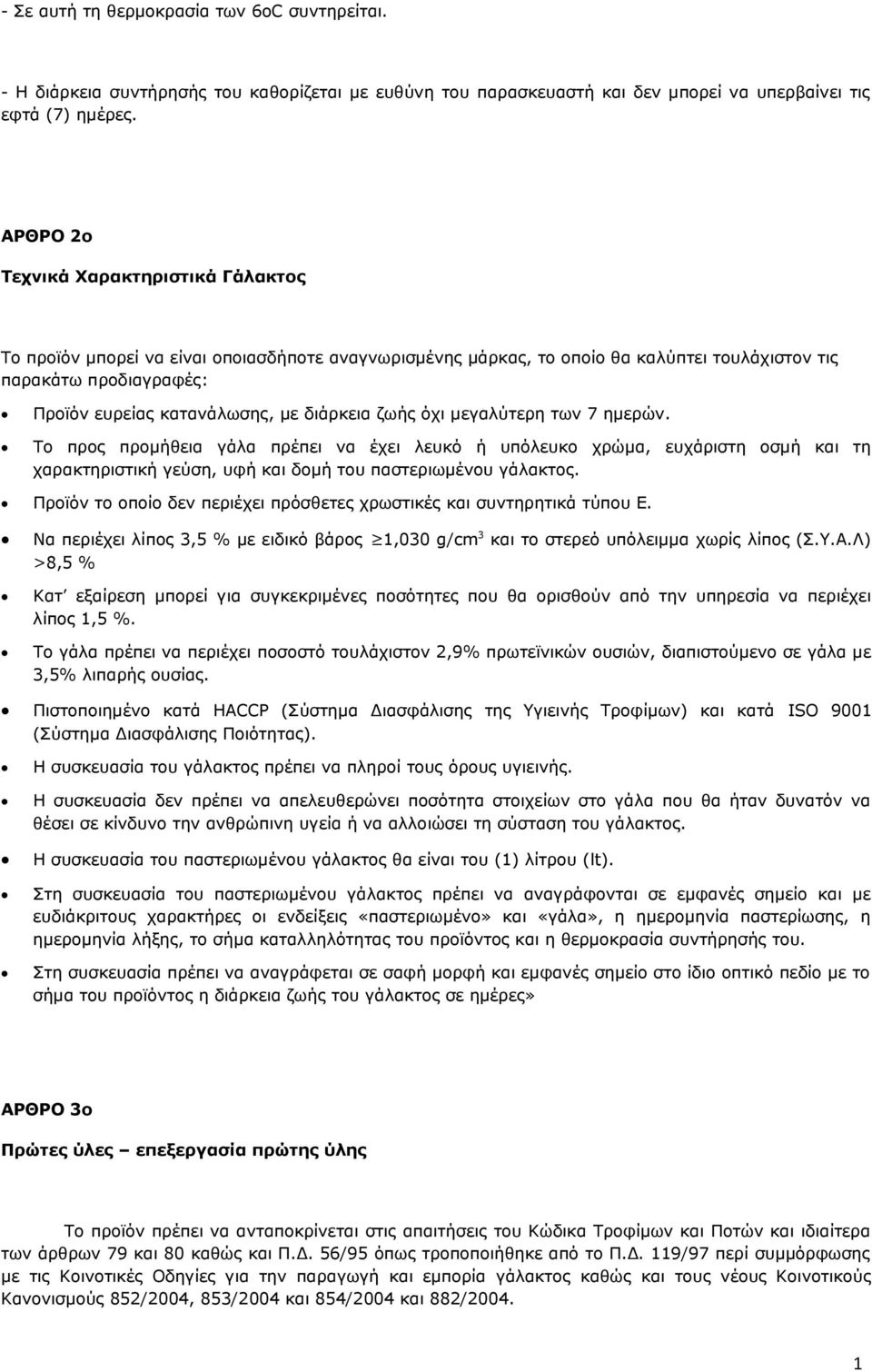 διάρκεια ζωής όχι μεγαλύτερη των 7 ημερών. Το προς προμήθεια γάλα πρέπει να έχει λευκό ή υπόλευκο χρώμα, ευχάριστη οσμή και τη χαρακτηριστική γεύση, υφή και δομή του παστεριωμένου γάλακτος.