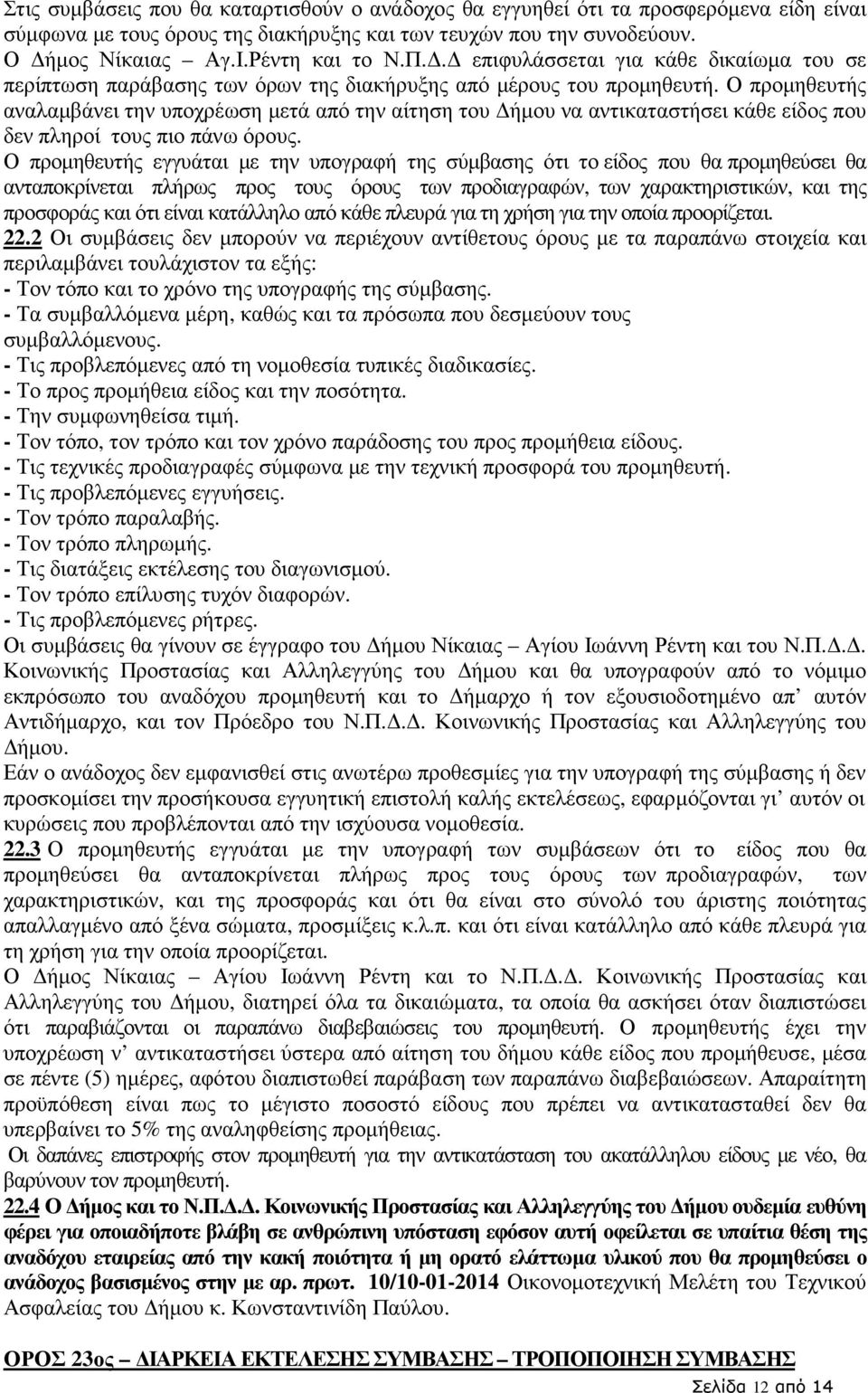 Ο προµηθευτής αναλαµβάνει την υποχρέωση µετά από την αίτηση του ήµου να αντικαταστήσει κάθε είδος που δεν πληροί τους πιο πάνω όρους.