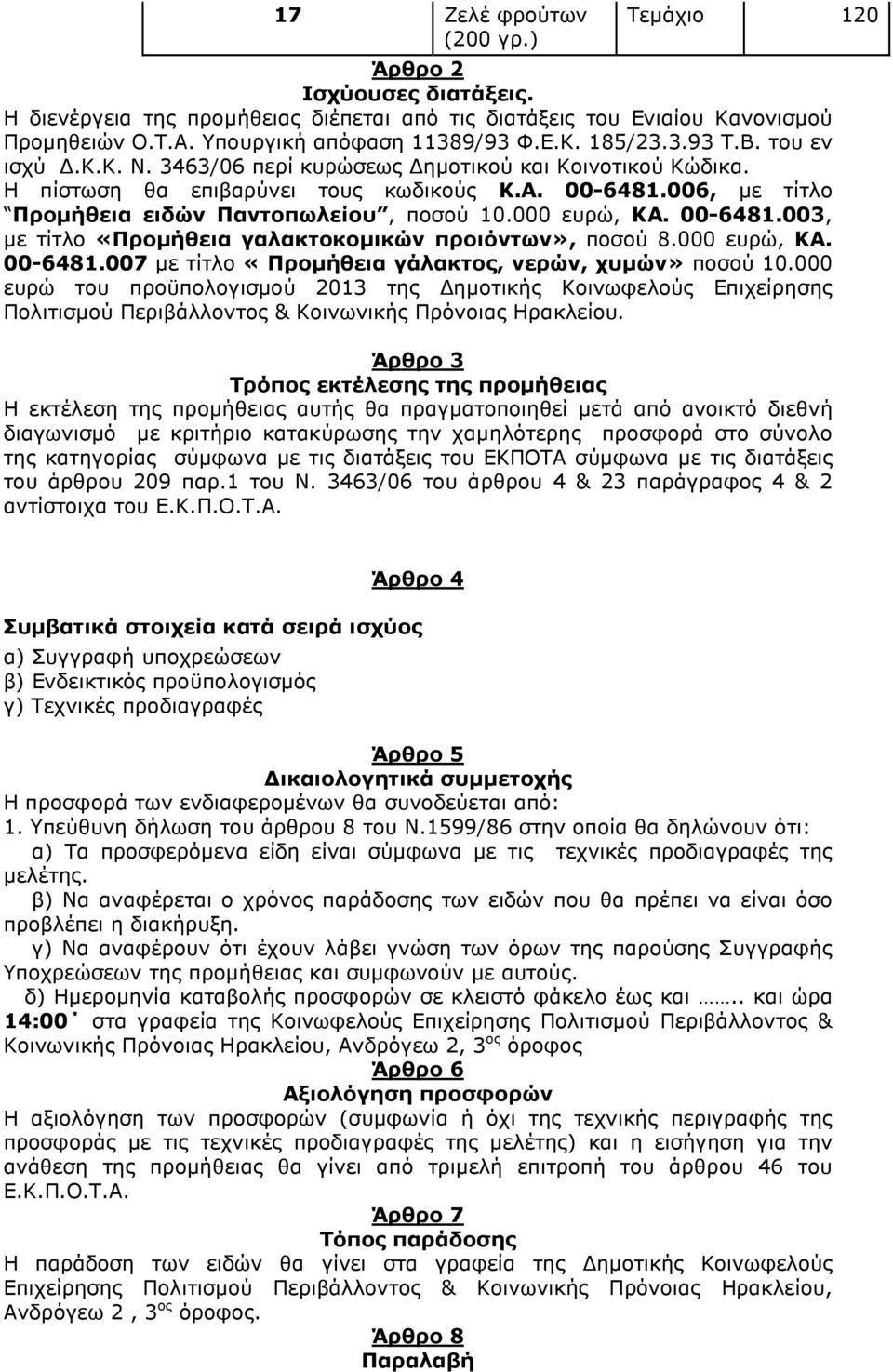 00-6481.003, µε τίτλο «Προµήθεια γαλακτοκοµικών προιόντων», ποσού 8.000 ευρώ, ΚΑ. 00-6481.007 µε τίτλο «Προµήθεια γάλακτος, νερών, χυµών» ποσού 10.