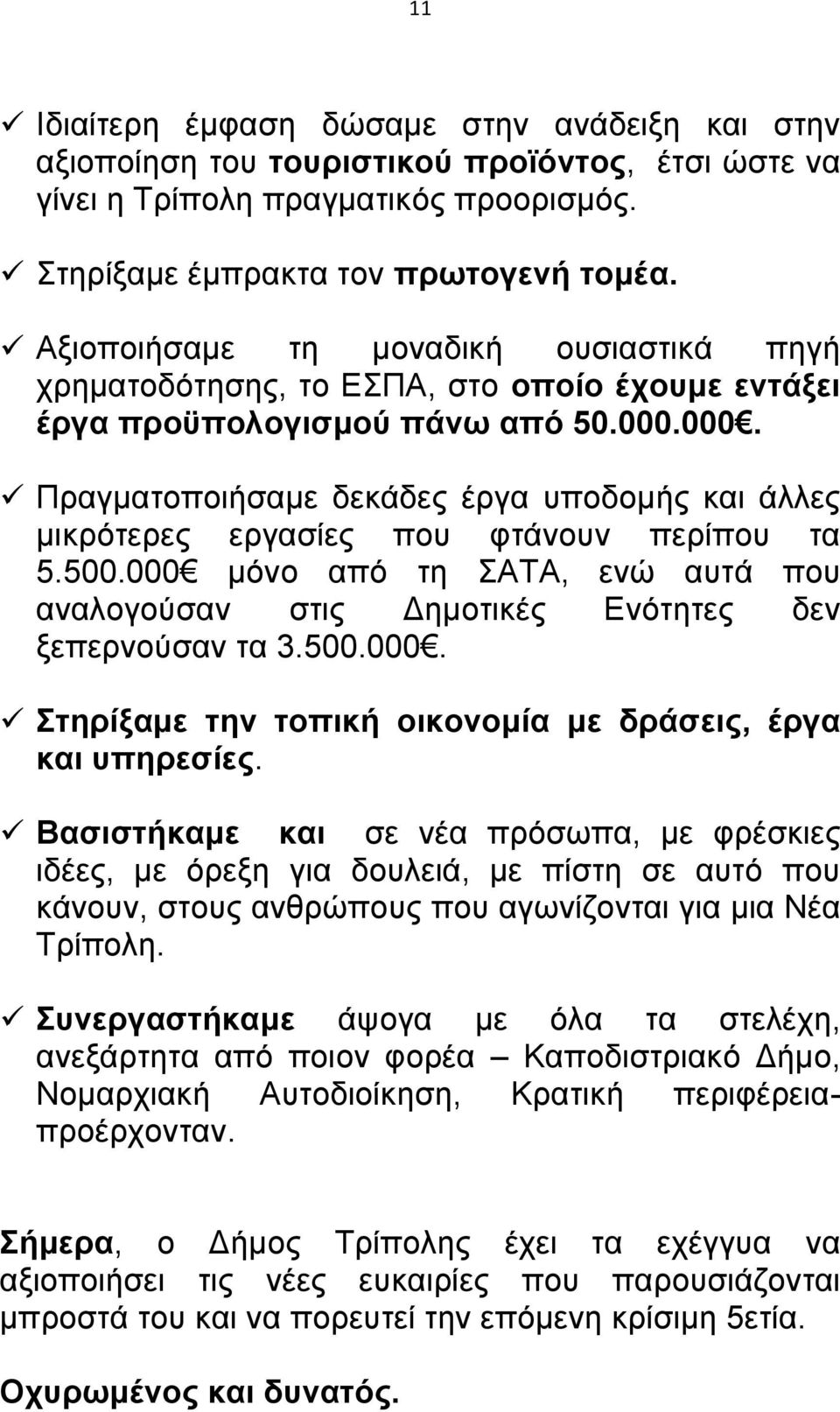 000. Πραγματοποιήσαμε δεκάδες έργα υποδομής και άλλες μικρότερες εργασίες που φτάνουν περίπου τα 5.500.000 μόνο από τη ΣΑΤΑ, ενώ αυτά που αναλογούσαν στις Δημοτικές Ενότητες δεν ξεπερνούσαν τα 3.500.000. Στηρίξαμε την τοπική οικονομία με δράσεις, έργα και υπηρεσίες.