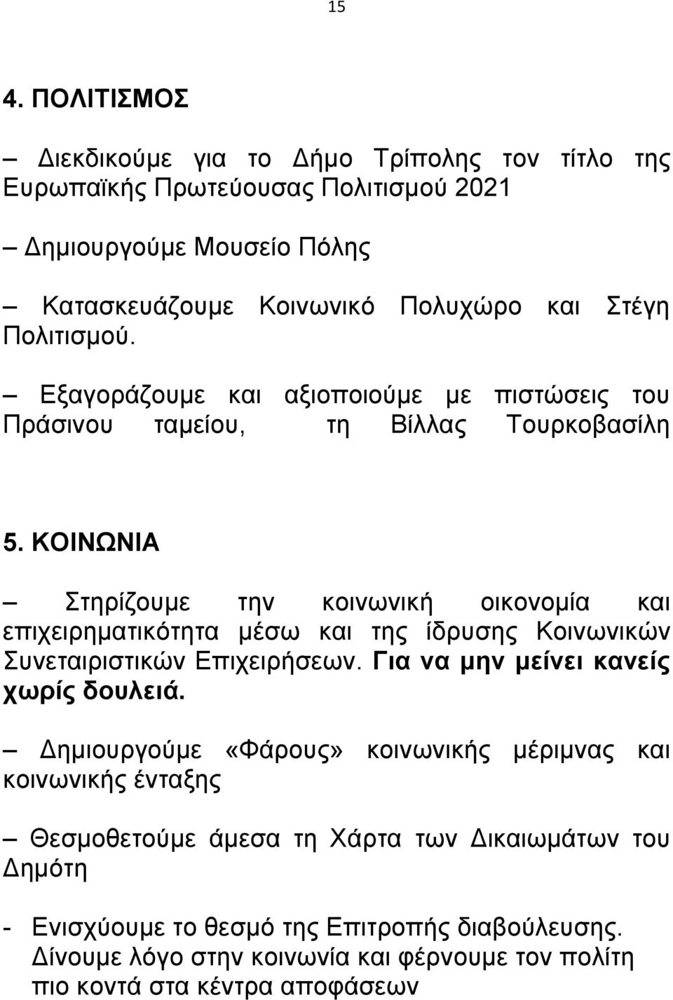 ΚΟΙΝΩΝΙΑ Στηρίζουμε την κοινωνική οικονομία και επιχειρηματικότητα μέσω και της ίδρυσης Κοινωνικών Συνεταιριστικών Επιχειρήσεων. Για να μην μείνει κανείς χωρίς δουλειά.