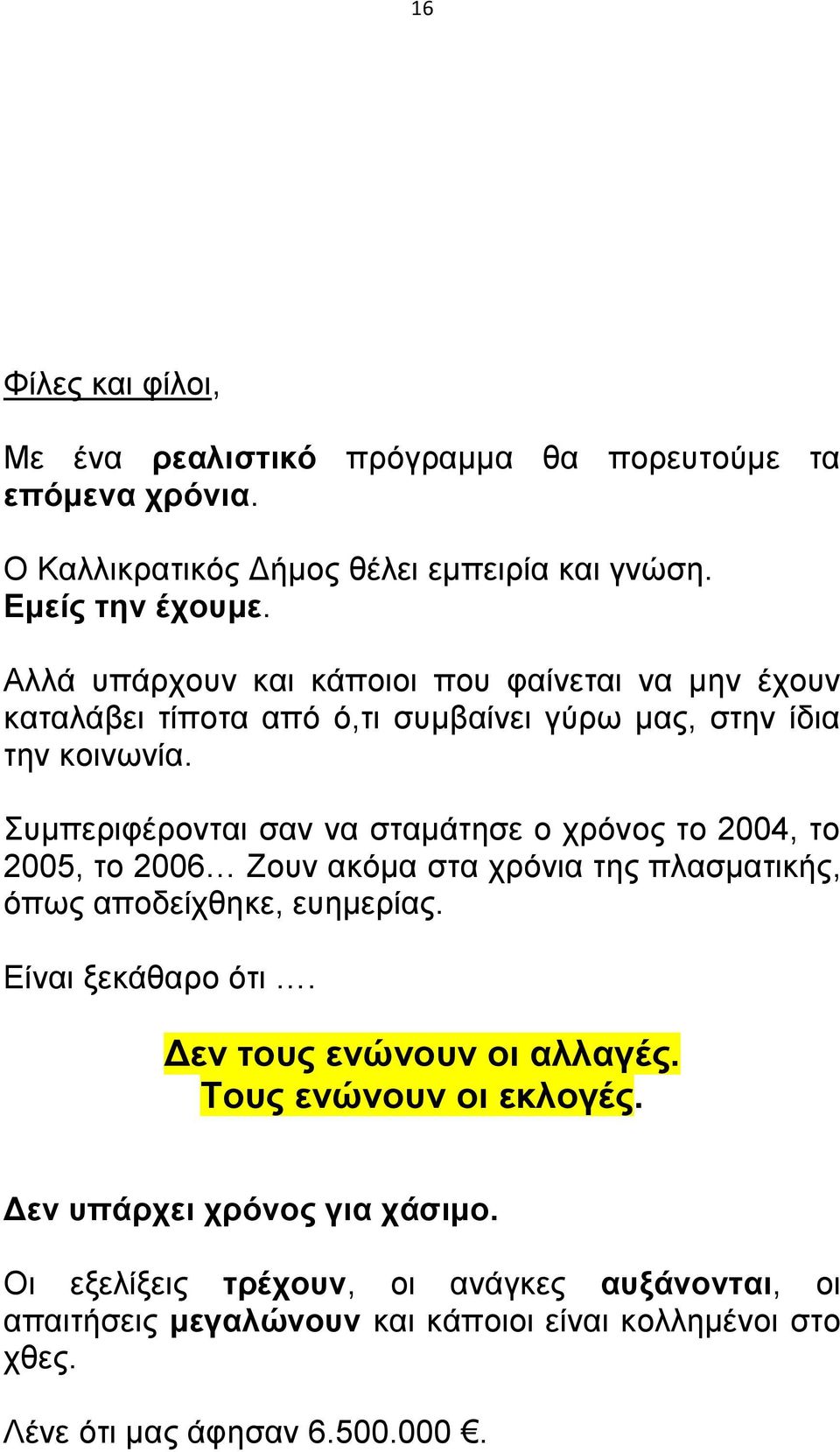 Συμπεριφέρονται σαν να σταμάτησε ο χρόνος το 2004, το 2005, το 2006 Ζουν ακόμα στα χρόνια της πλασματικής, όπως αποδείχθηκε, ευημερίας. Είναι ξεκάθαρο ότι.