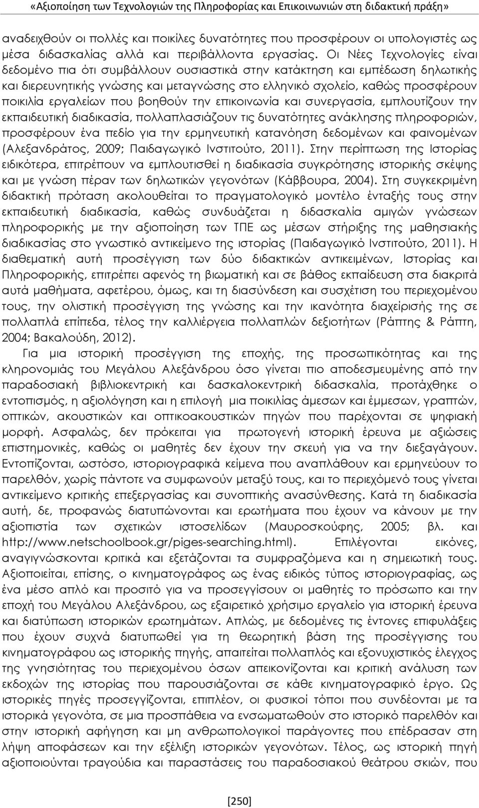 Οι Νέες Τεχνολογίες είναι δεδομένο πια ότι συμβάλλουν ουσιαστικά στην κατάκτηση και εμπέδωση δηλωτικής και διερευνητικής γνώσης και μεταγνώσης στο ελληνικό σχολείο, καθώς προσφέρουν ποικιλία