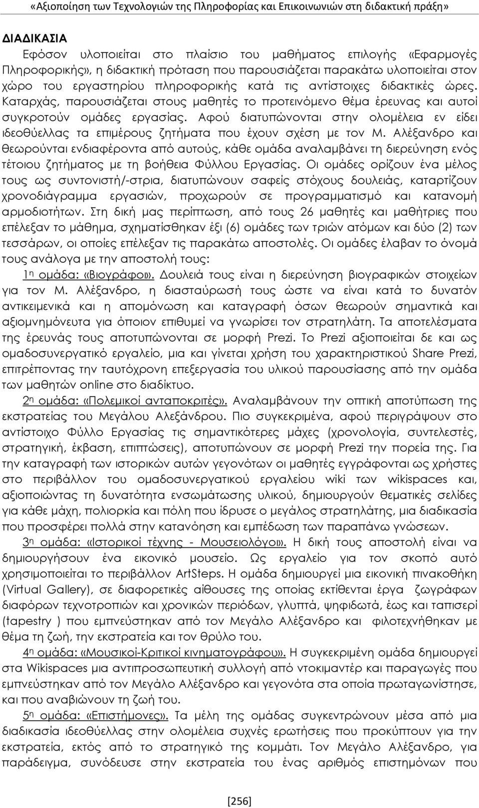 Καταρχάς, παρουσιάζεται στους μαθητές το προτεινόμενο θέμα έρευνας και αυτοί συγκροτούν ομάδες εργασίας.