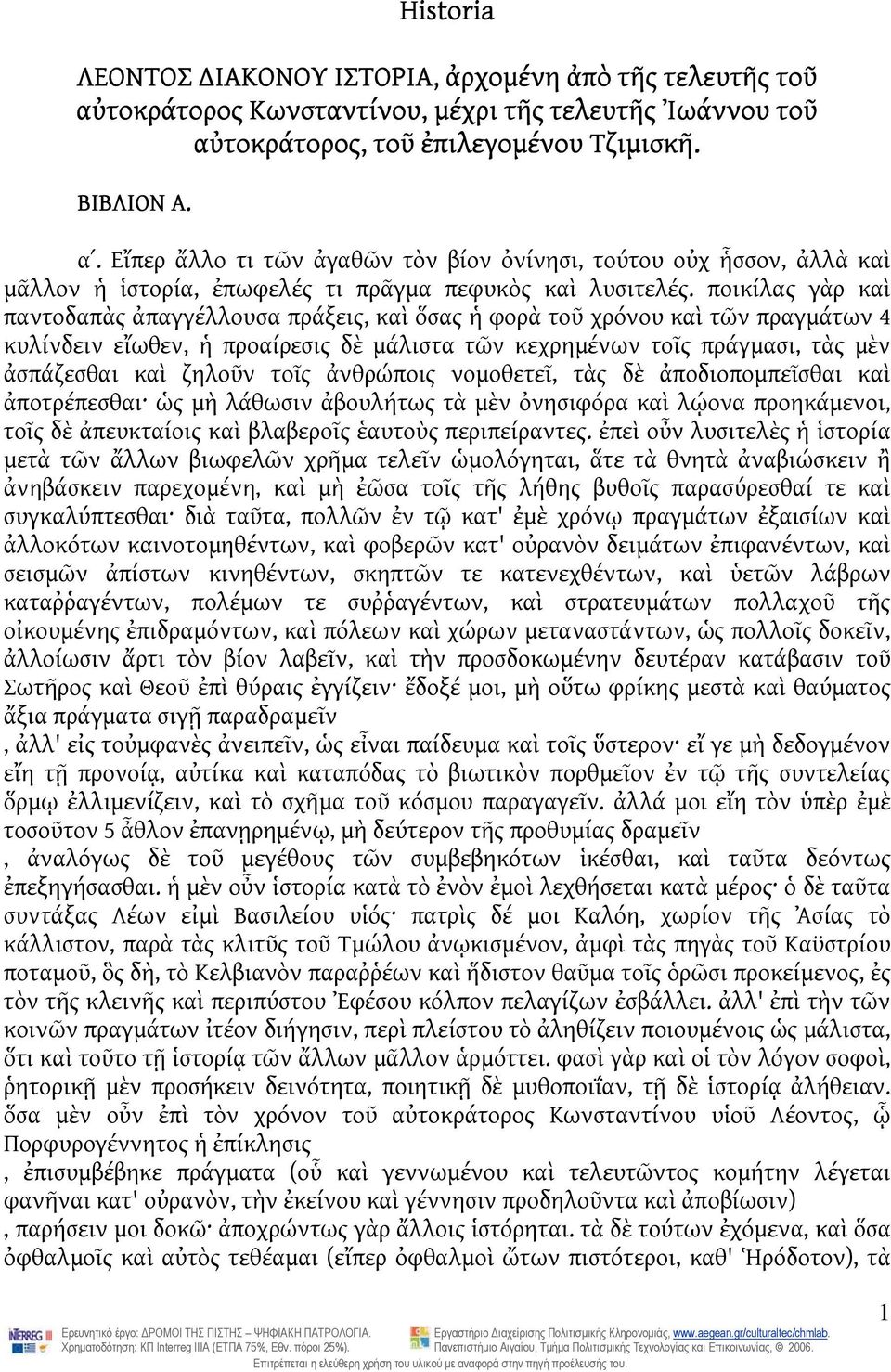 ποικίλας γὰρ καὶ παντοδαπὰς ἀπαγγέλλουσα πράξεις, καὶ ὅσας ἡ φορὰ τοῦ χρόνου καὶ τῶν πραγμάτων 4 κυλίνδειν εἴωθεν, ἡ προαίρεσις δὲ μάλιστα τῶν κεχρημένων τοῖς πράγμασι, τὰς μὲν ἀσπάζεσθαι καὶ ζηλοῦν