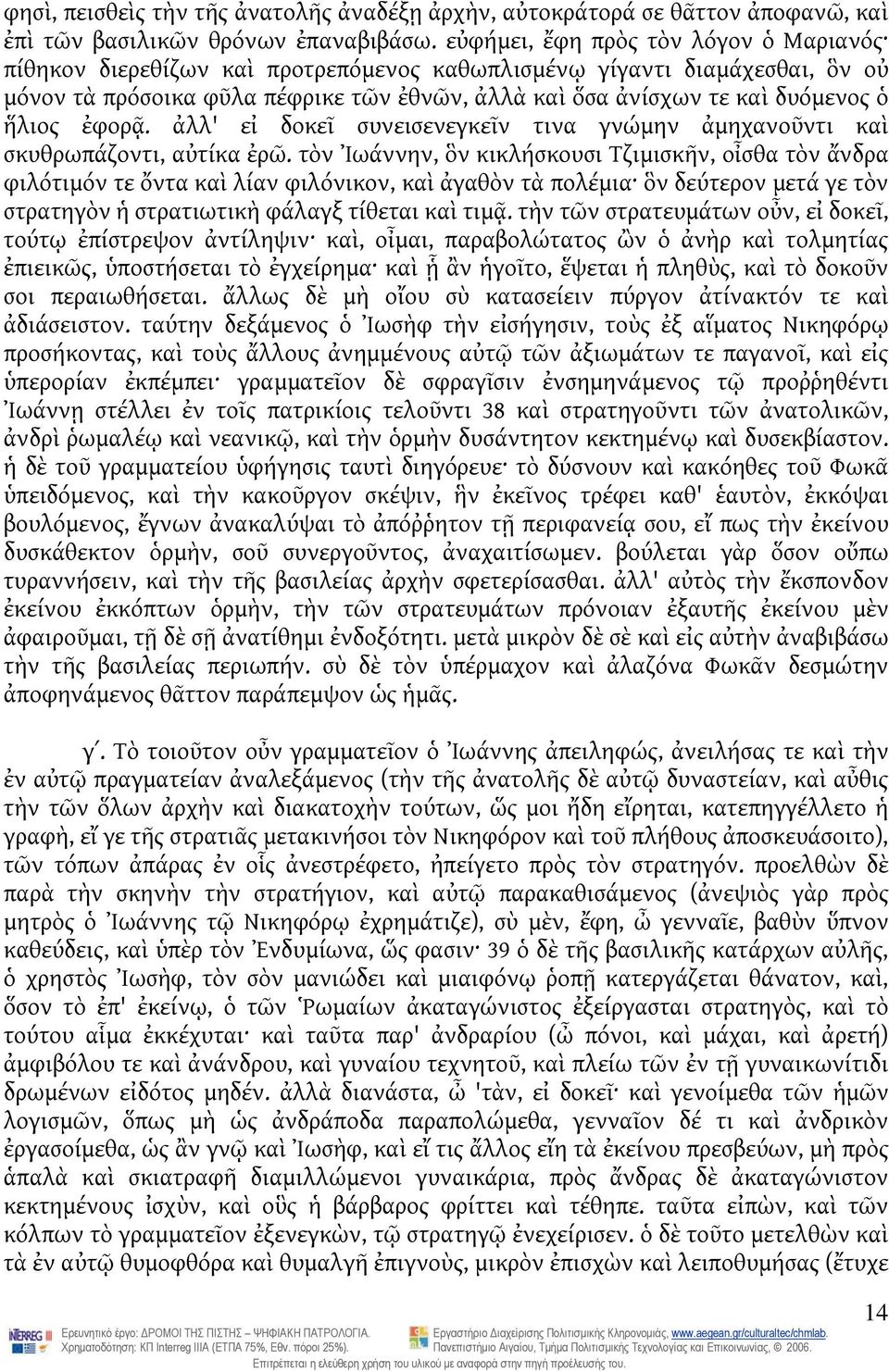 ἥλιος ἐφορᾷ. ἀλλ' εἰ δοκεῖ συνεισενεγκεῖν τινα γνώμην ἀμηχανοῦντι καὶ σκυθρωπάζοντι, αὐτίκα ἐρῶ.