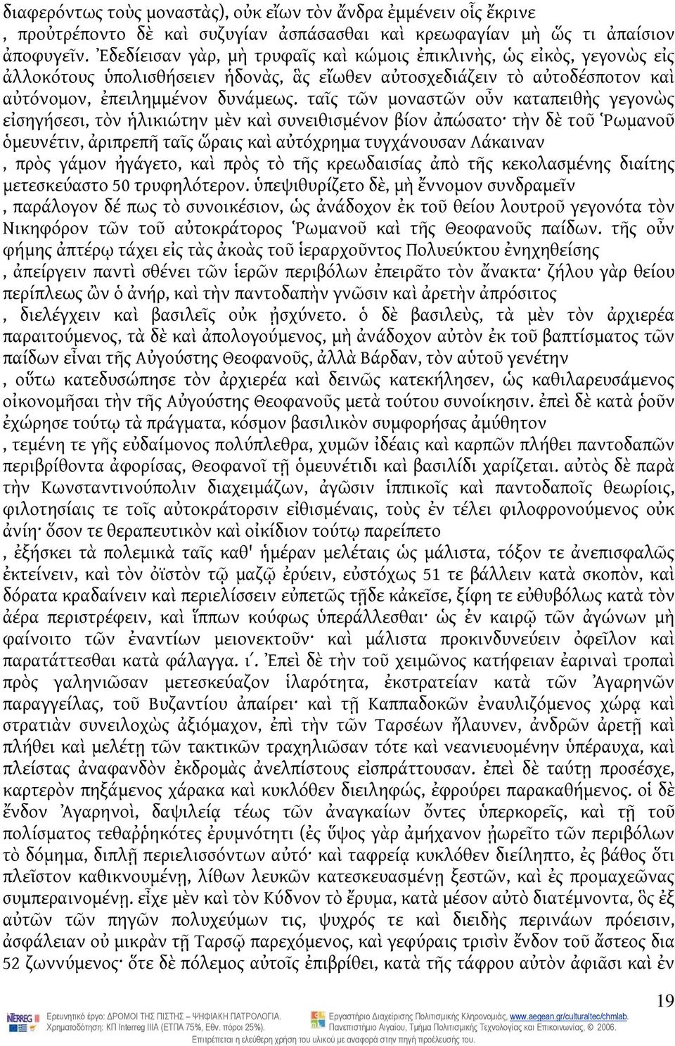 ταῖς τῶν μοναστῶν οὖν καταπειθὴς γεγονὼς εἰσηγήσεσι, τὸν ἡλικιώτην μὲν καὶ συνειθισμένον βίον ἀπώσατο τὴν δὲ τοῦ Ῥωμανοῦ ὁμευνέτιν, ἀριπρεπῆ ταῖς ὥραις καὶ αὐτόχρημα τυγχάνουσαν Λάκαιναν, πρὸς γάμον