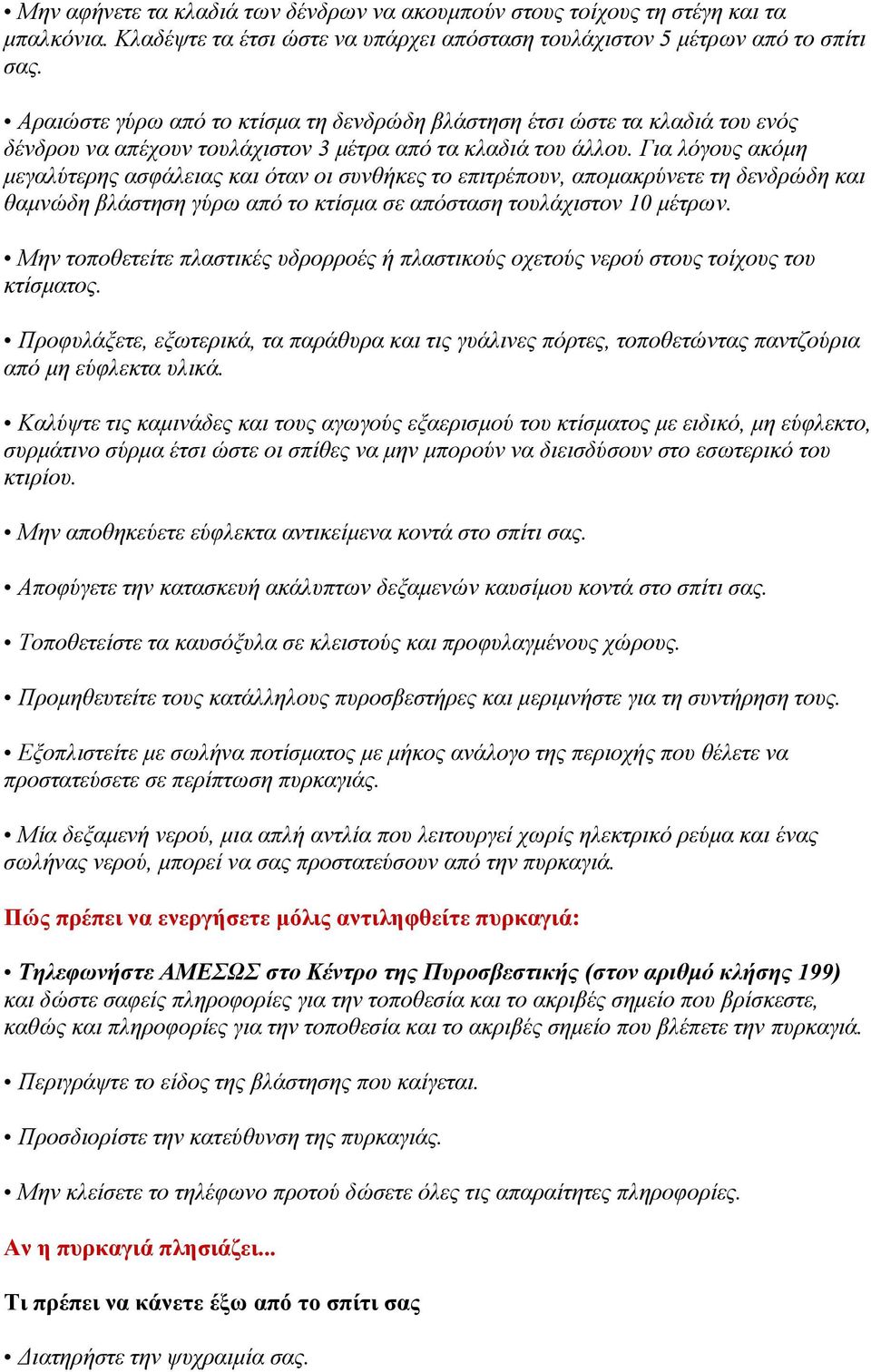 Για λόγους ακόμη μεγαλύτερης ασφάλειας και όταν οι συνθήκες το επιτρέπουν, απομακρύνετε τη δενδρώδη και θαμνώδη βλάστηση γύρω από το κτίσμα σε απόσταση τουλάχιστον 10 μέτρων.