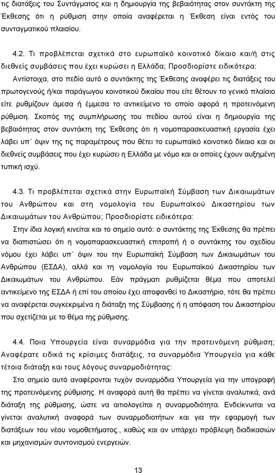 διατάξεις του πρωτογενούς ή/και παράγωγου κοινοτικού δικαίου που είτε θέτουν το γενικό πλαίσιο είτε ρυθμίζουν άμεσα ή έμμεσα το αντικείμενο το οποίο αφορά η προτεινόμενη ρύθμιση.