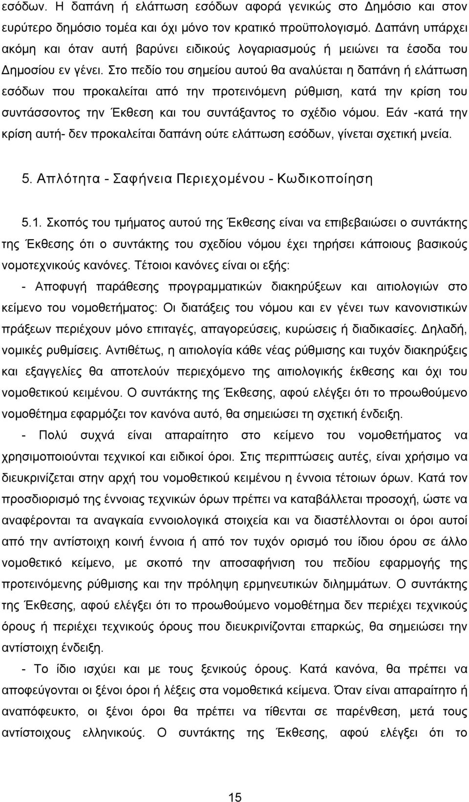 Στο πεδίο του σημείου αυτού θα αναλύεται η δαπάνη ή ελάττωση εσόδων που προκαλείται από την προτεινόμενη ρύθμιση, κατά την κρίση του συντάσσοντος την Έκθεση και του συντάξαντος το σχέδιο νόμου.