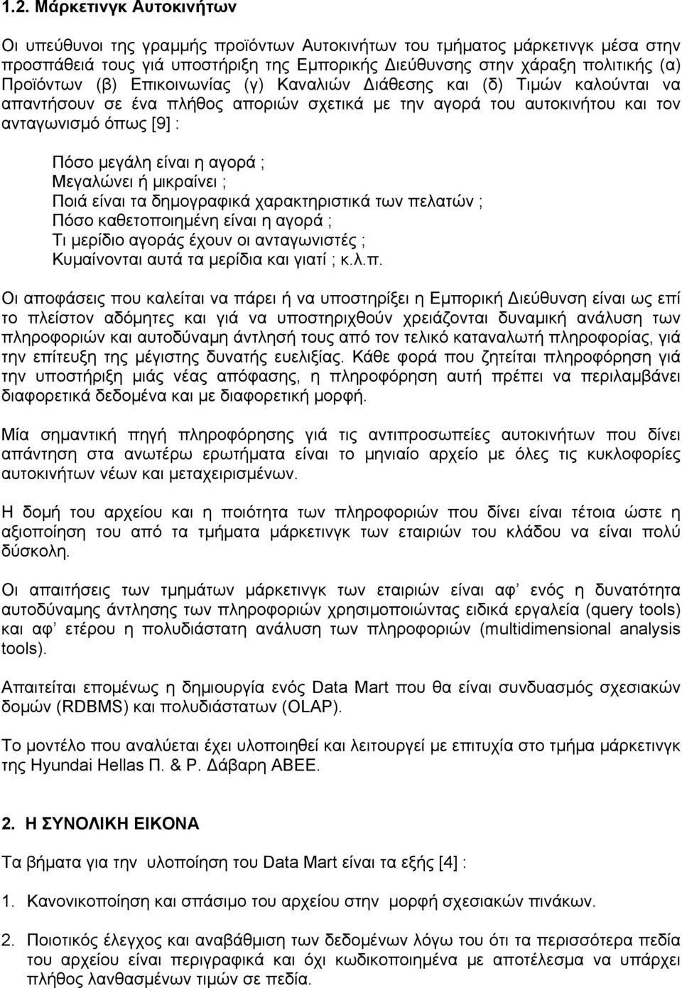 Μεγαλώνει ή µικραίνει ; Ποιά είναι τα δηµογραφικά χαρακτηριστικά των πελατών ; Πόσο καθετοποιηµένη είναι η αγορά ; Τι µερίδιο αγοράς έχουν οι ανταγωνιστές ; Κυµαίνονται αυτά τα µερίδια και γιατί ; κ.