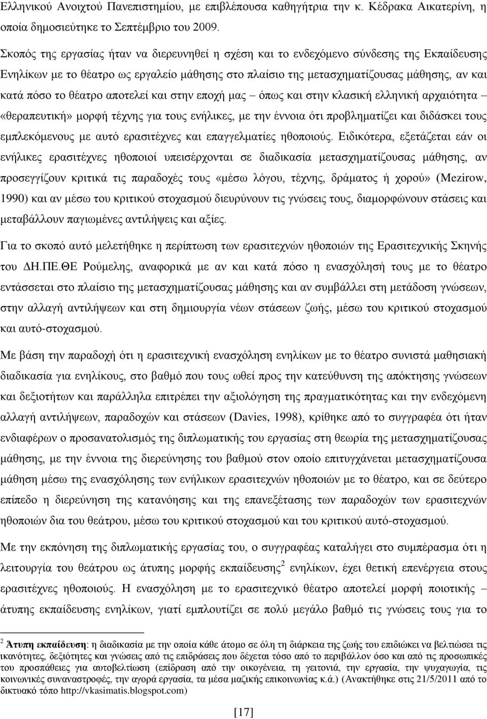 ζέαηξν απνηειεί θαη ζηελ επνρή καο φπσο θαη ζηελ θιαζηθή ειιεληθή αξραηφηεηα «ζεξαπεπηηθή» κνξθή ηέρλεο γηα ηνπο ελήιηθεο, κε ηελ έλλνηα φηη πξνβιεκαηίδεη θαη δηδάζθεη ηνπο εκπιεθφκελνπο κε απηφ