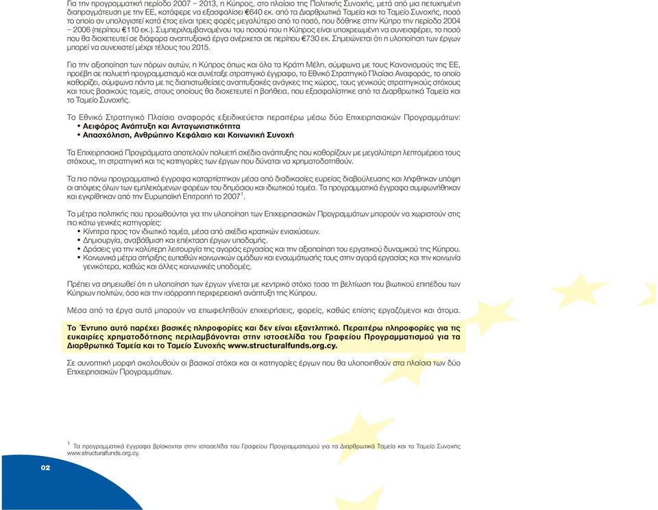 Συµπεριλαµβανοµένου του ποσού που η Κύπρος είναι υποχρεωµένη να συνεισφέρει, το ποσό που θα διοχετευτεί σε διάφορα αναπτυξιακά έργα ανέρχεται σε περίπου 730 εκ.