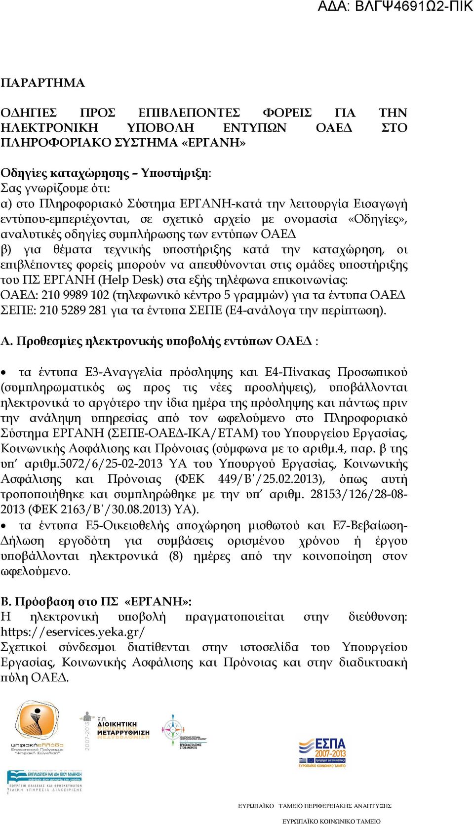 καταχώρηση, οι ε ιβλέ οντες φορείς µ ορούν να α ευθύνονται στις οµάδες υ οστήριξης του ΠΣ ΕΡΓΑΝΗ (Help Desk) στα εξής τηλέφωνα ε ικοινωνίας: ΟΑΕ : 210 9989 102 (τηλεφωνικό κέντρο 5 γραµµών) για τα