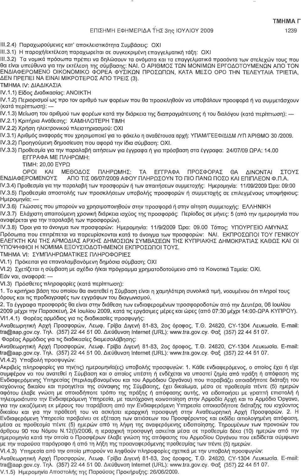 ΤΜΗΜΑ IV: ΔΙΑΔΙΚΑΣΙΑ IV.1.1) Είδος Διαδικασίας: ΑΝΟΙΚΤΗ IV. 1.2) Περιορισμοί ως προ τον αριθμό των φορέων που θα προσκληθούν να υποβάλουν προσφορά ή να συμμετάσχουν (κατά περίπτωση): IV.1.3) Μείωση του αριθμού των φορέων κατά την διάρκεια της διαπραγμάτευσης ή του διαλόγου (κατά περίπτωση): IV.