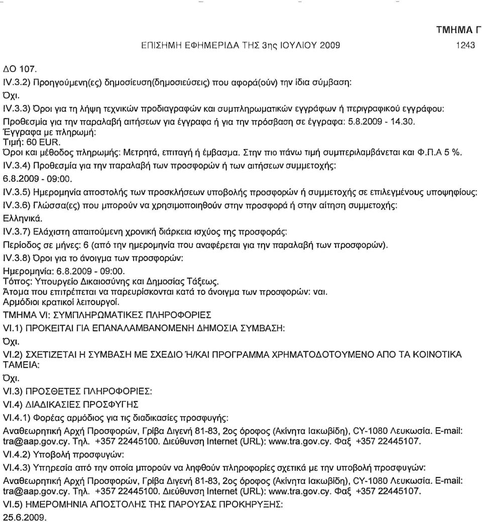 8.2009-14.30. Έγγραφα με πληρωμή: Τιμή: 60 EUR. Όροι και μέθοδος πληρωμής: Μετρητά, επιταγή ή έμβασμα. Στην πιο πάνω τιμή συμπεριλαμβάνεται και Φ.Π.Α 5 %. IV.3.4) Προθεσμία για την παραλαβή των προσφορών ή των αιτήσεων συμμετοχής: 6.