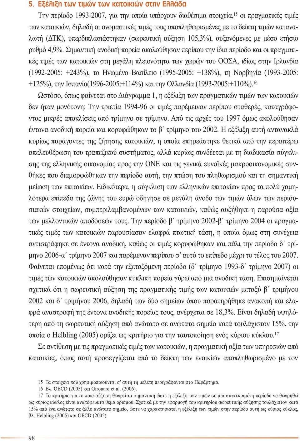 Σηµαντική ανοδική πορεία ακολούθησαν περίπου την ίδια περίοδο και οι πραγµατικές τιµές των κατοικιών στη µεγάλη πλειονότητα των χωρών του ΟΟΣΑ, ιδίως στην Ιρλανδία (1992-2005: +243%), το Ηνωµένο