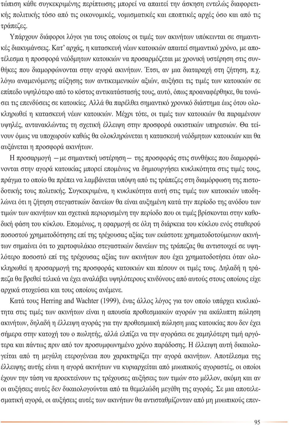 Κατ αρχάς, η κατασκευή νέων κατοικιών απαιτεί σηµαντικό χρόνο, µε αποτέλεσµα η προσφορά νεόδµητων κατοικιών να προσαρµόζεται µε χρονική υστέρηση στις συνθήκες που διαµορφώνονται στην αγορά ακινήτων.