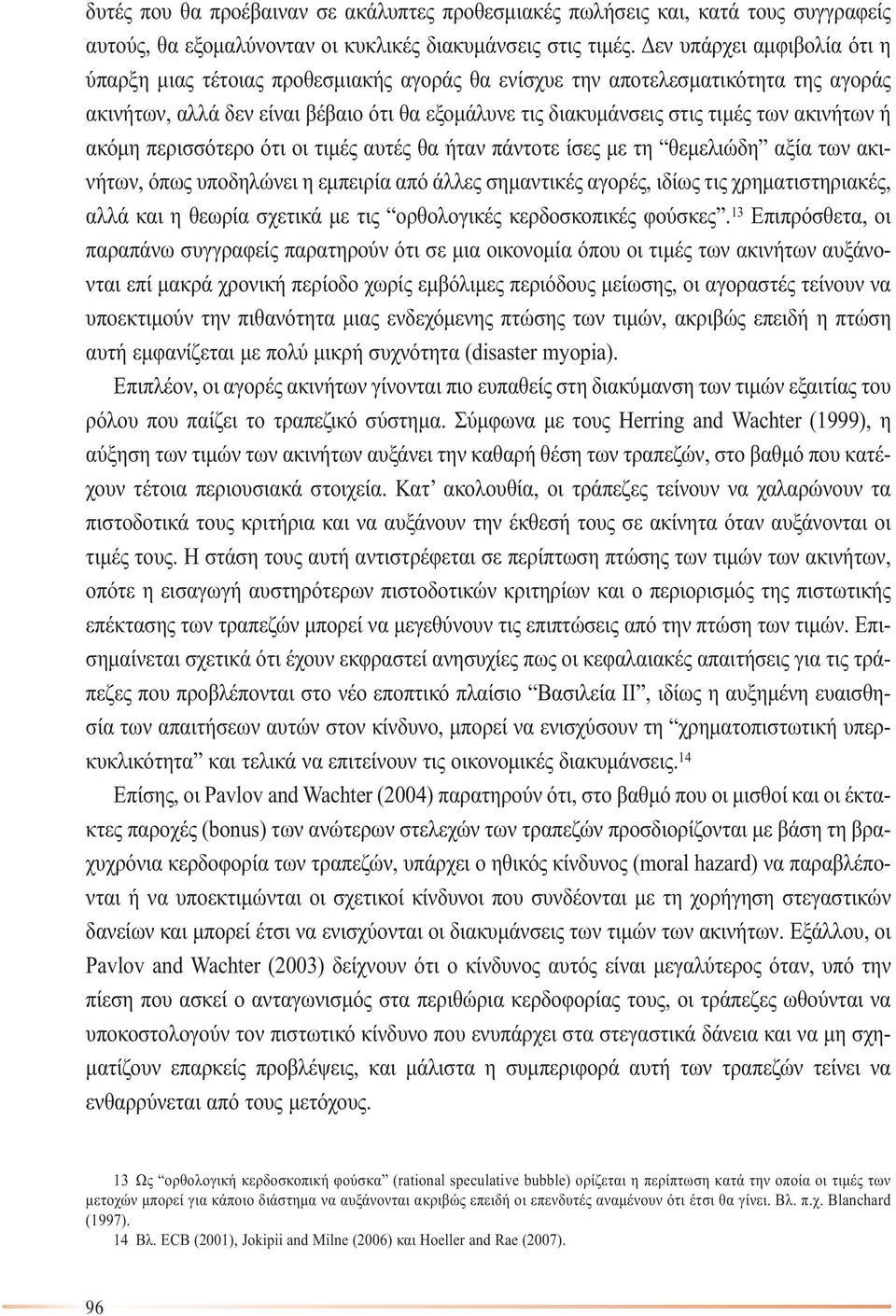 ακινήτων ή ακόµη περισσότερο ότι οι τιµές αυτές θα ήταν πάντοτε ίσες µε τη θεµελιώδη αξία των ακινήτων, όπως υποδηλώνει η εµπειρία από άλλες σηµαντικές αγορές, ιδίως τις χρηµατιστηριακές, αλλά και η