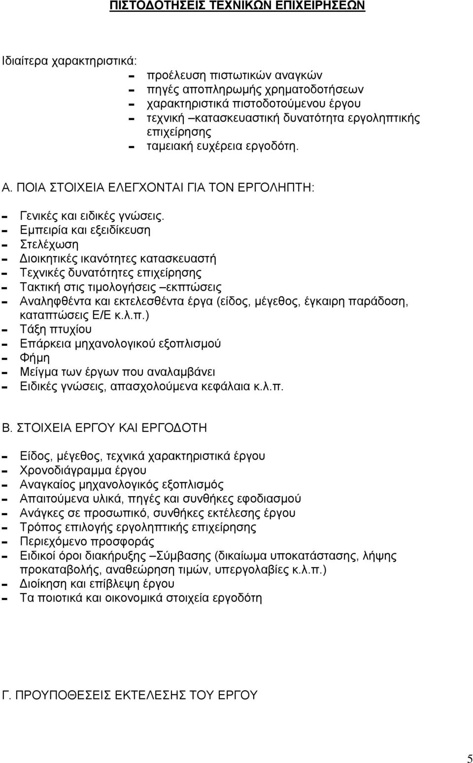 - Εµπειρία και εξειδίκευση - Στελέχωση - ιοικητικές ικανότητες κατασκευαστή - Τεχνικές δυνατότητες επιχείρησης - Τακτική στις τιµολογήσεις εκπτώσεις - Αναληφθέντα και εκτελεσθέντα έργα (είδος,