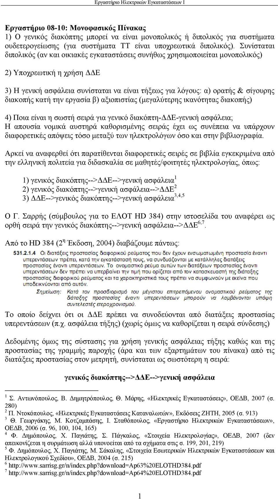 διακοπής κατή την εργασία β) αξιοπιστίας (μεγαλύτερης ικανότητας διακοπής) 4) Ποια είναι η σωστή σειρά για γενικό διακόπτη-δδε-γενική ασφάλεια; Η απουσία νομικά αυστηρά καθορισμένης σειράς έχει ως