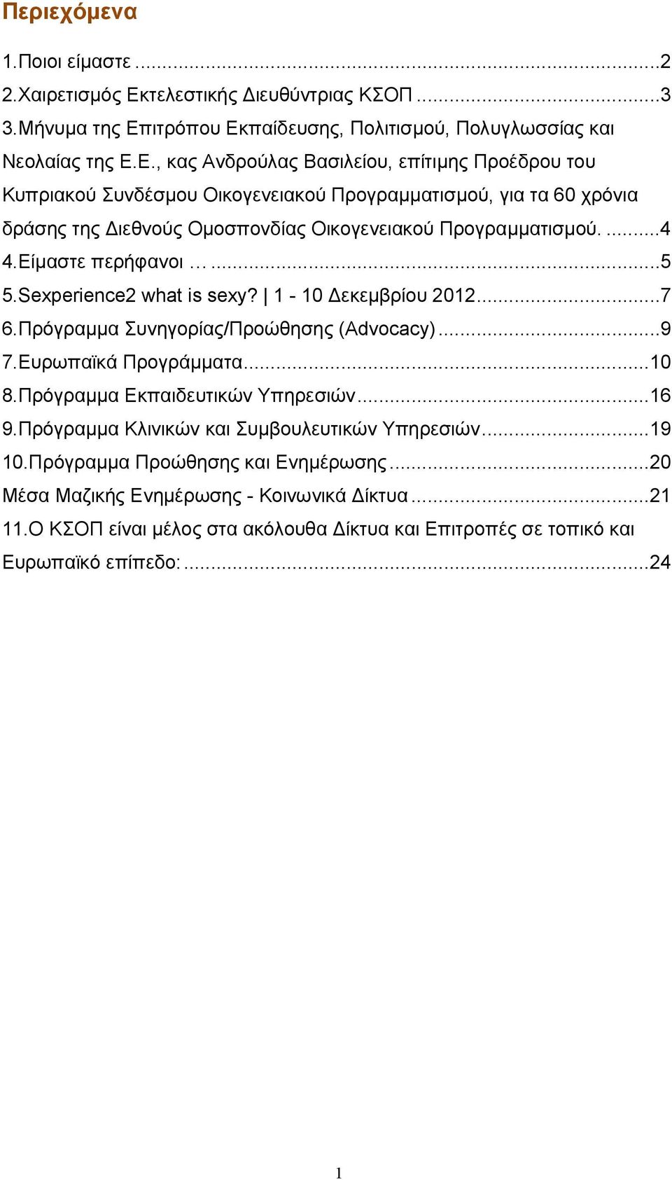 ιτρόπου Εκπαίδευσης, Πολιτισµού, Πολυγλωσσίας και Νεολαίας της Ε.Ε., κας Ανδρούλας Βασιλείου, επίτιµης Προέδρου του Κυπριακού Συνδέσµου Οικογενειακού Προγραµµατισµού, για τα 60 χρόνια δράσης της ιεθνούς Οµοσπονδίας Οικογενειακού Προγραµµατισµού.