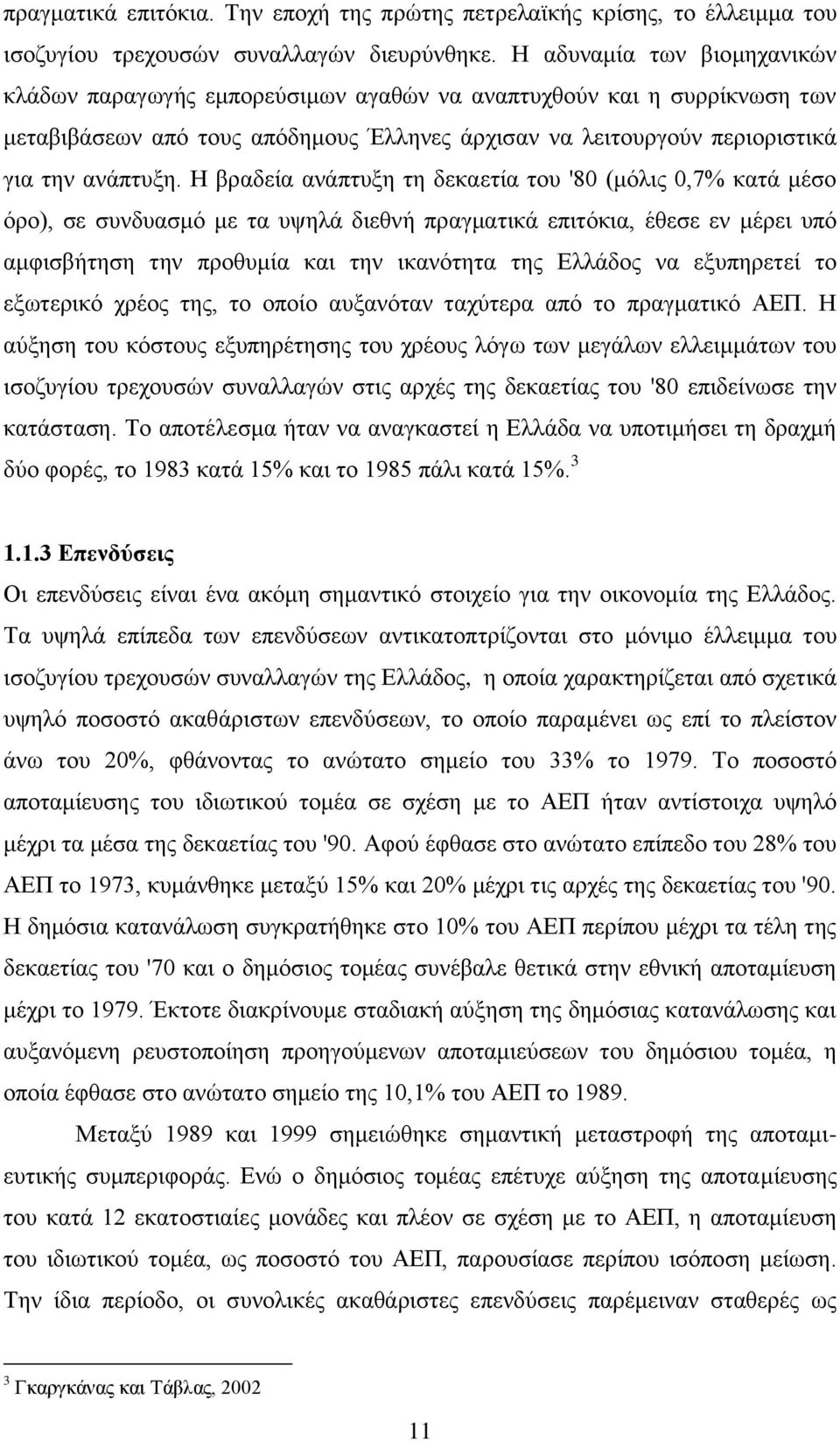 Ζ βξαδεία αλάπηπμε ηε δεθαεηία ηνπ '80 (κφιηο 0,7% θαηά κέζν φξν), ζε ζπλδπαζκφ κε ηα πςειά δηεζλή πξαγκαηηθά επηηφθηα, έζεζε ελ κέξεη ππφ ακθηζβήηεζε ηελ πξνζπκία θαη ηελ ηθαλφηεηα ηεο Διιάδνο λα