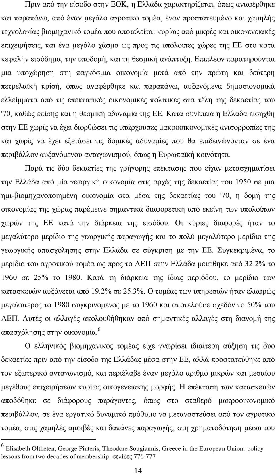 Δπηπιένλ παξαηεξνχληαη κηα ππνρψξεζε ζηε παγθφζκηα νηθνλνκία κεηά απφ ηελ πξψηε θαη δεχηεξε πεηξειατθή θξίζή, φπσο αλαθέξζεθε θαη παξαπάλσ, απμαλφκελα δεκνζηνλνκηθά ειιείκκαηα απφ ηηο επεθηαηηθέο