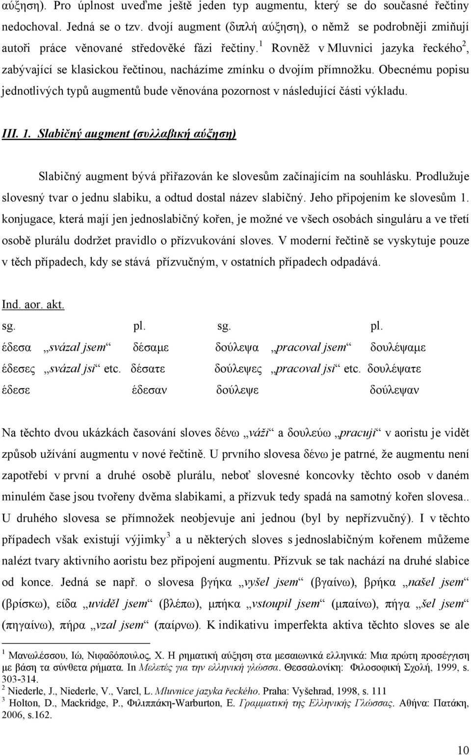 1 Rovněž v Mluvnici jazyka řeckého 2, zabývající se klasickou řečtinou, nacházíme zmínku o dvojím přímnožku.