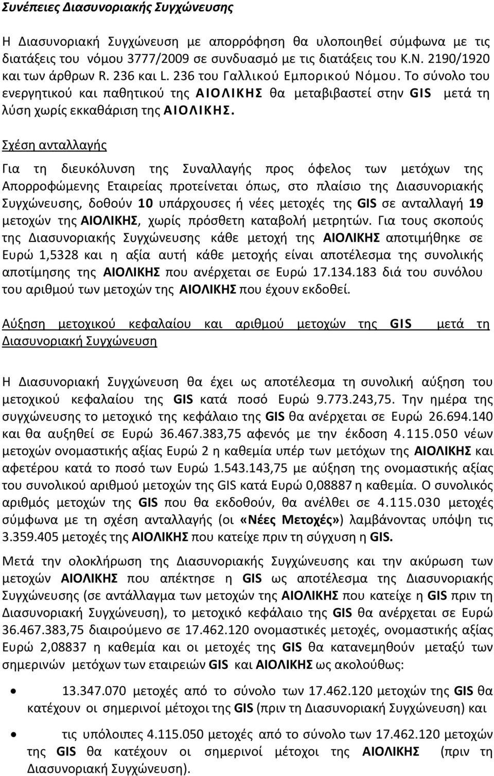 Σχέση ανταλλαγής Για τη διευκόλυνση της Συναλλαγής προς όφελος των μετόχων της Aπορροφώμενης Εταιρείας προτείνεται όπως, στο πλαίσιο της Διασυνοριακής Συγχώνευσης, δοθούν 10 υπάρχουσες ή νέες μετοχές