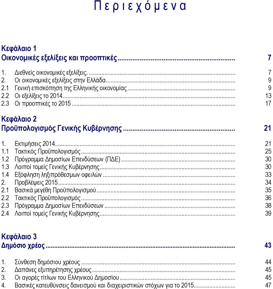 .. 25 1.2 Ππόγπαμμα Δημοζίυν Επενδύζευν (ΠΔΕ)... 30 1.3 Λοιποί ηομείρ Γενικήρ Κςβέπνηζηρ... 30 1.4 Εξόθληζη ληξιππόθεζμυν οθειλών... 33 2. Πποβλέτειρ 2015... 34 2.1 Βαζικά μεγέθη Πποϋπολογιζμού... 35 2.