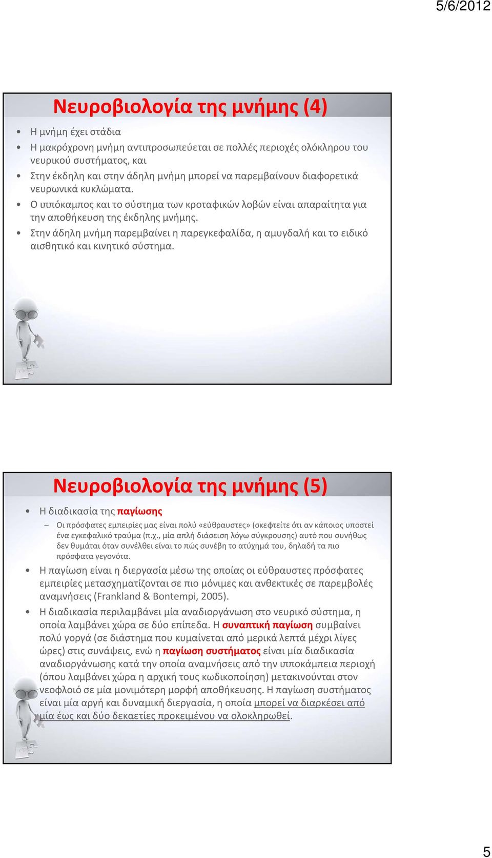 Στην άδηλη μνήμη παρεμβαίνει η παρεγκεφαλίδα, η αμυγδαλή και το ειδικό αισθητικό και κινητικό σύστημα.