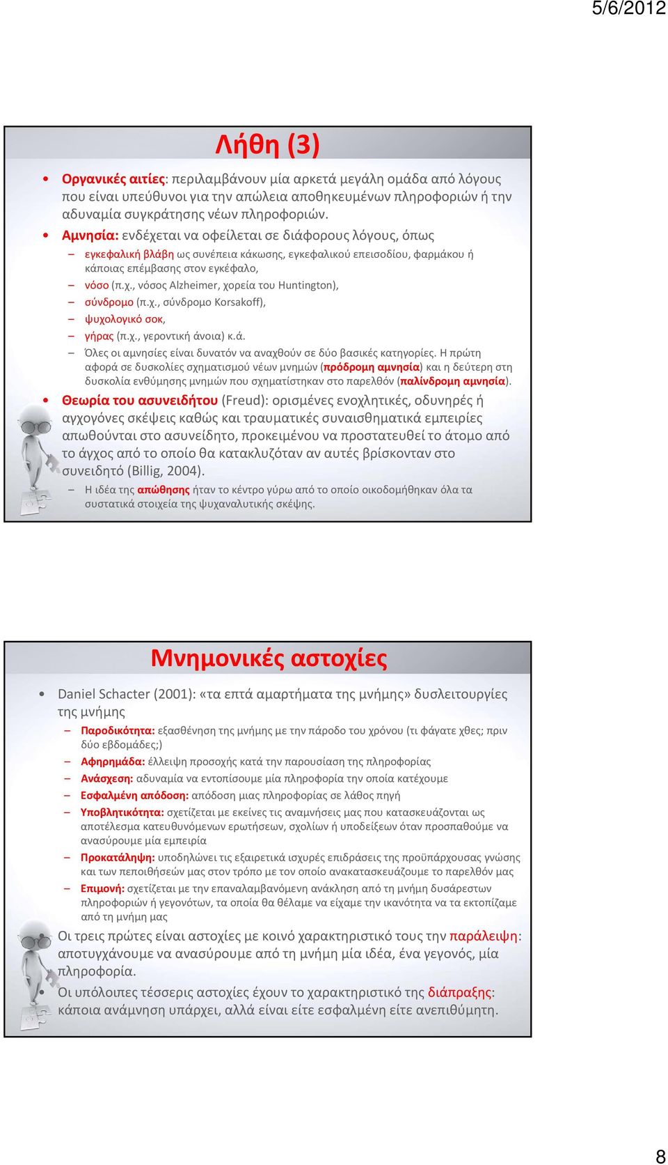 χ., σύνδρομο Korsakoff), ψυχολογικό σοκ, γήρας (π.χ., γεροντική άνοια) κ.ά. Όλες οι αμνησίες είναι δυνατόν να αναχθούν σε δύο βασικές κατηγορίες.