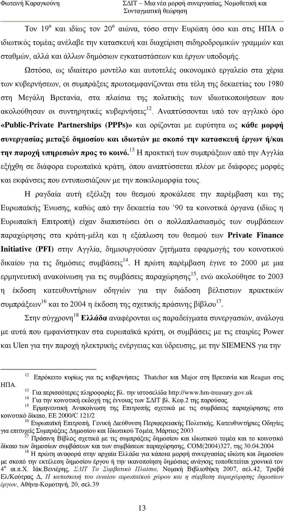 Ωζηφζν, σο ηδηαίηεξν κνληέιν θαη απηνηειέο νηθνλνκηθφ εξγαιείν ζηα ρέξηα ησλ θπβεξλήζεσλ, νη ζπκπξάμεηο πξσηνεκθαλίδνληαη ζηα ηέιε ηεο δεθαεηίαο ηνπ 1980 ζηε Μεγάιε Βξεηαλία, ζηα πιαίζηα ηεο