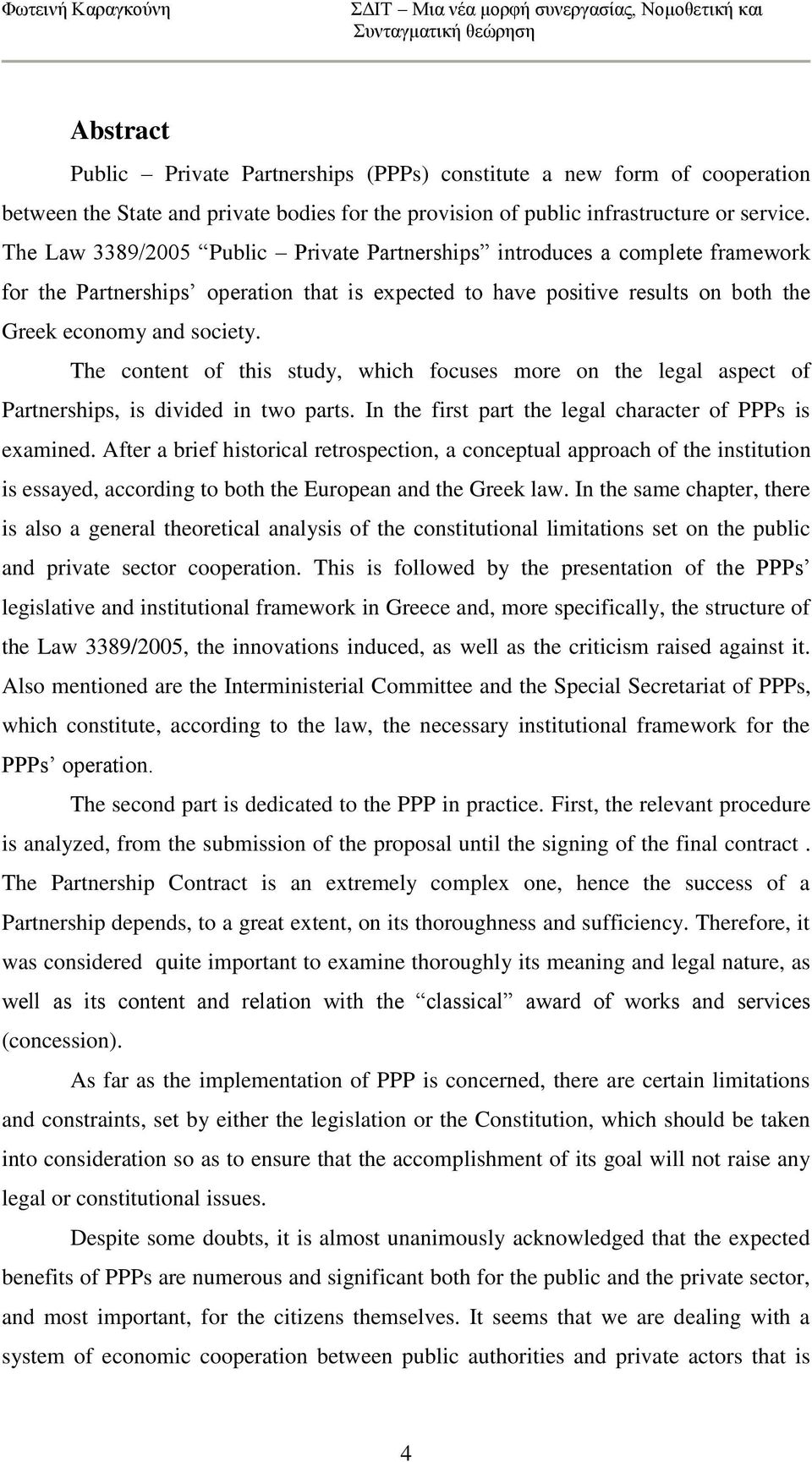 The content of this study, which focuses more on the legal aspect of Partnerships, is divided in two parts. In the first part the legal character of PPPs is examined.