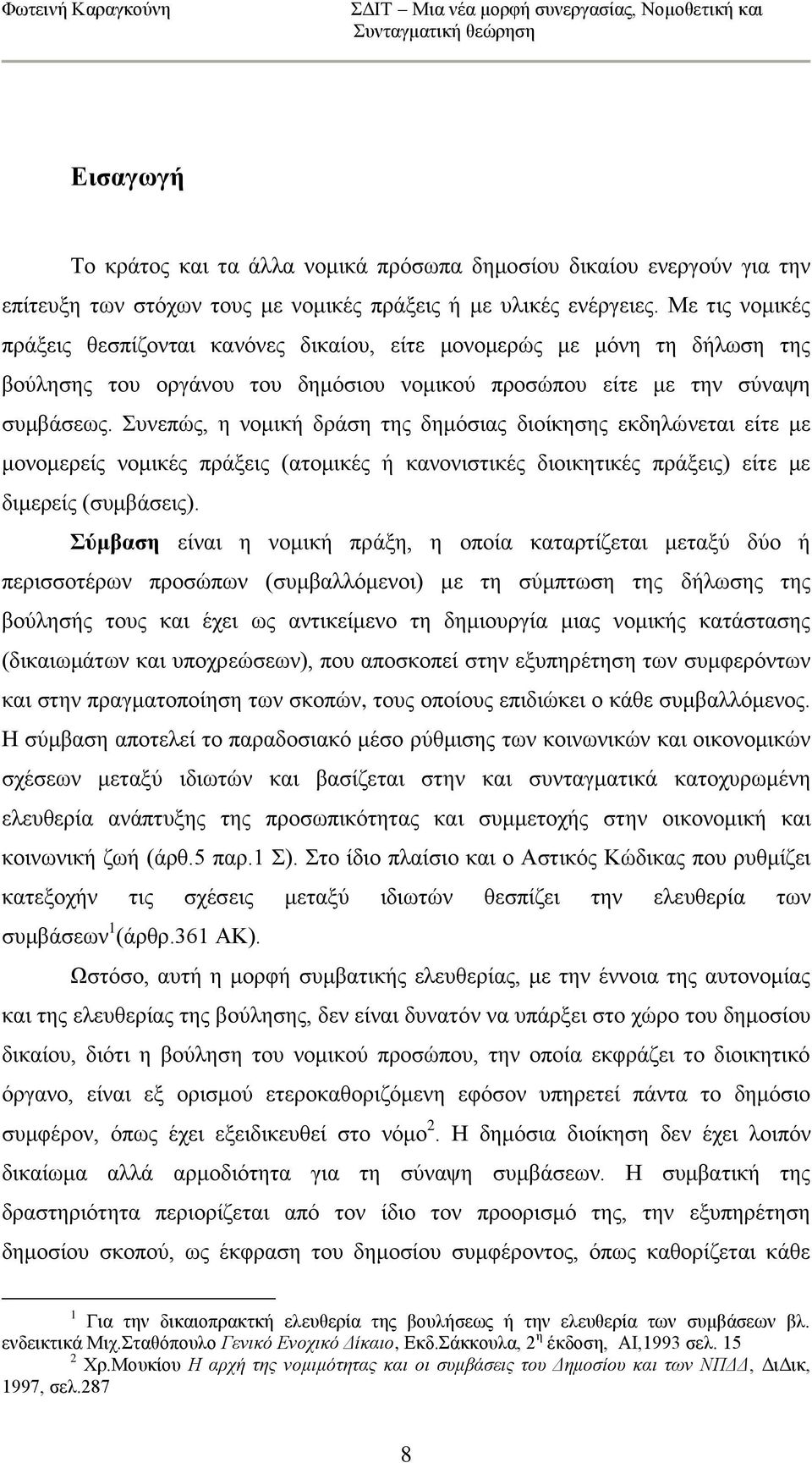 πλεπψο, ε λνκηθή δξάζε ηεο δεκφζηαο δηνίθεζεο εθδειψλεηαη είηε κε κνλνκεξείο λνκηθέο πξάμεηο (αηνκηθέο ή θαλνληζηηθέο δηνηθεηηθέο πξάμεηο) είηε κε δηκεξείο (ζπκβάζεηο).