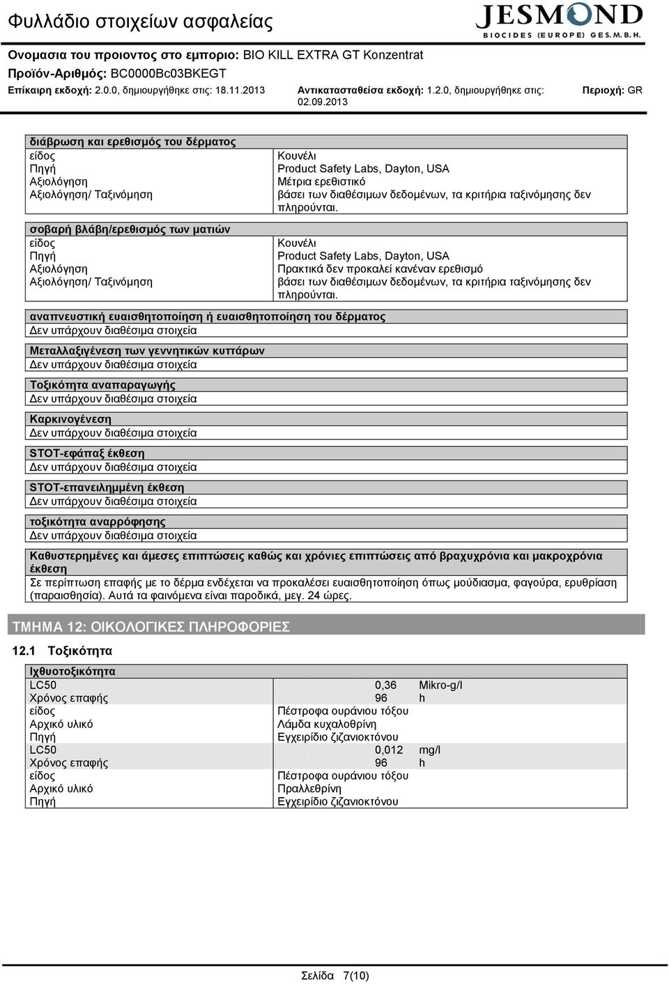 αναρρόφησης Kουνέλι Product Safety Labs, Dayton, USA Μέτρια ερεθιστικό βάσει των διαθέσιμων δεδομένων, τα κριτήρια ταξινόμησης δεν πληρούνται.