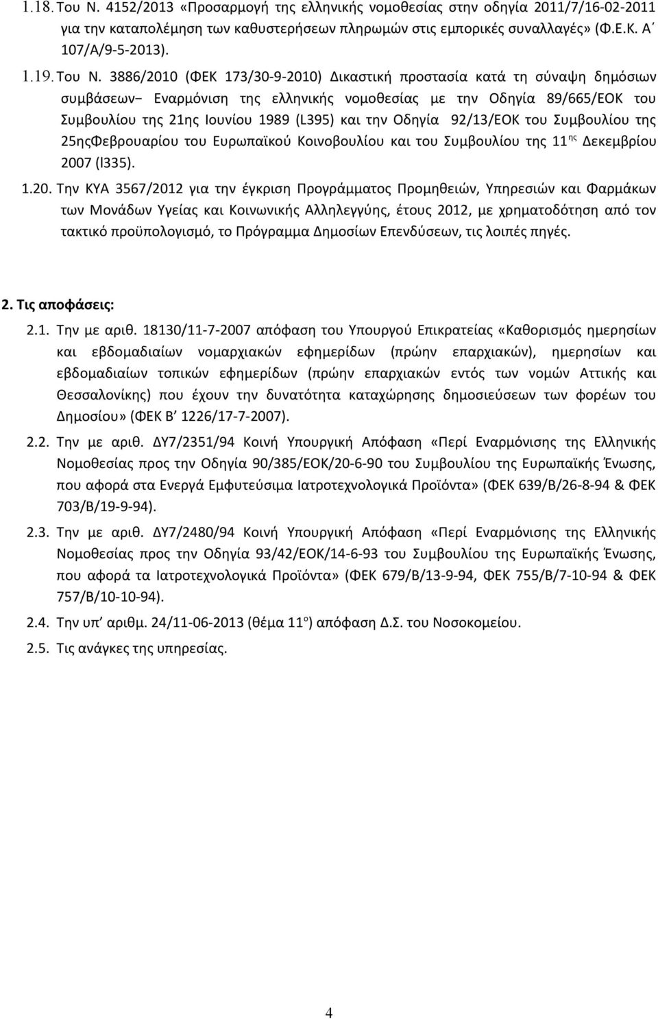 3886/21 (ΦΕΚ 173/3-9-21) Δικαστική προστασία κατά τη σύναψη δημόσιων συμβάσεων Εναρμόνιση της ελληνικής νομοθεσίας με την Οδηγία 89/665/ΕΟΚ του Συμβουλίου της 21ης Ιουνίου 1989 (L395) και την Οδηγία