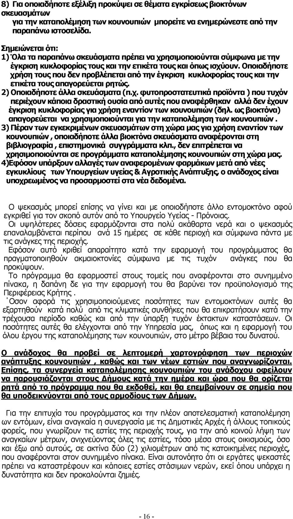 Οποιαδήποτε χρήση τους που δεν προβλέπεται από την έγκριση κυκλοφορίας τους και την ετικέτα τους απαγορεύεται ρητώς. 2) Οποιαδήποτε άλλα σκευάσµατα (π.χ. φυτοπροστατευτικά προϊόντα ) που τυχόν περιέχουν κάποια δραστική ουσία από αυτές που αναφέρθηκαν αλλά δεν έχουν έγκριση κυκλοφορίας για χρήση εναντίον των κουνουπιών (δηλ.