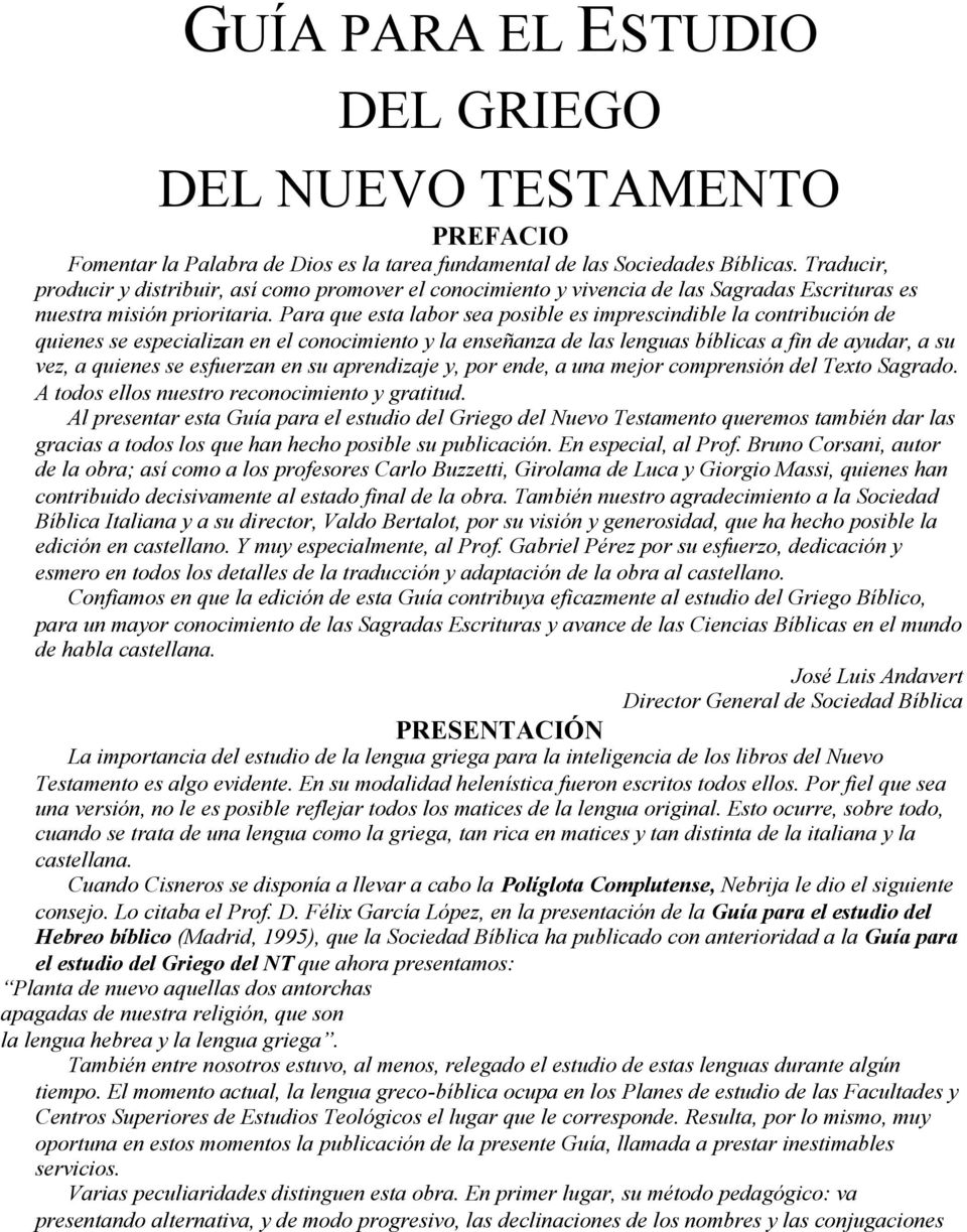 Para que esta labor sea posible es imprescindible la contribución de quienes se especializan en el conocimiento y la enseñanza de las lenguas bíblicas a fin de ayudar, a su vez, a quienes se